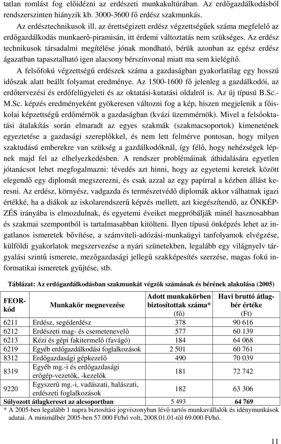 Az erdész technikusok társadalmi megítélése jónak mondható, bérük azonban az egész erdész ágazatban tapasztalható igen alacsony bérszínvonal miatt ma sem kielégítő.