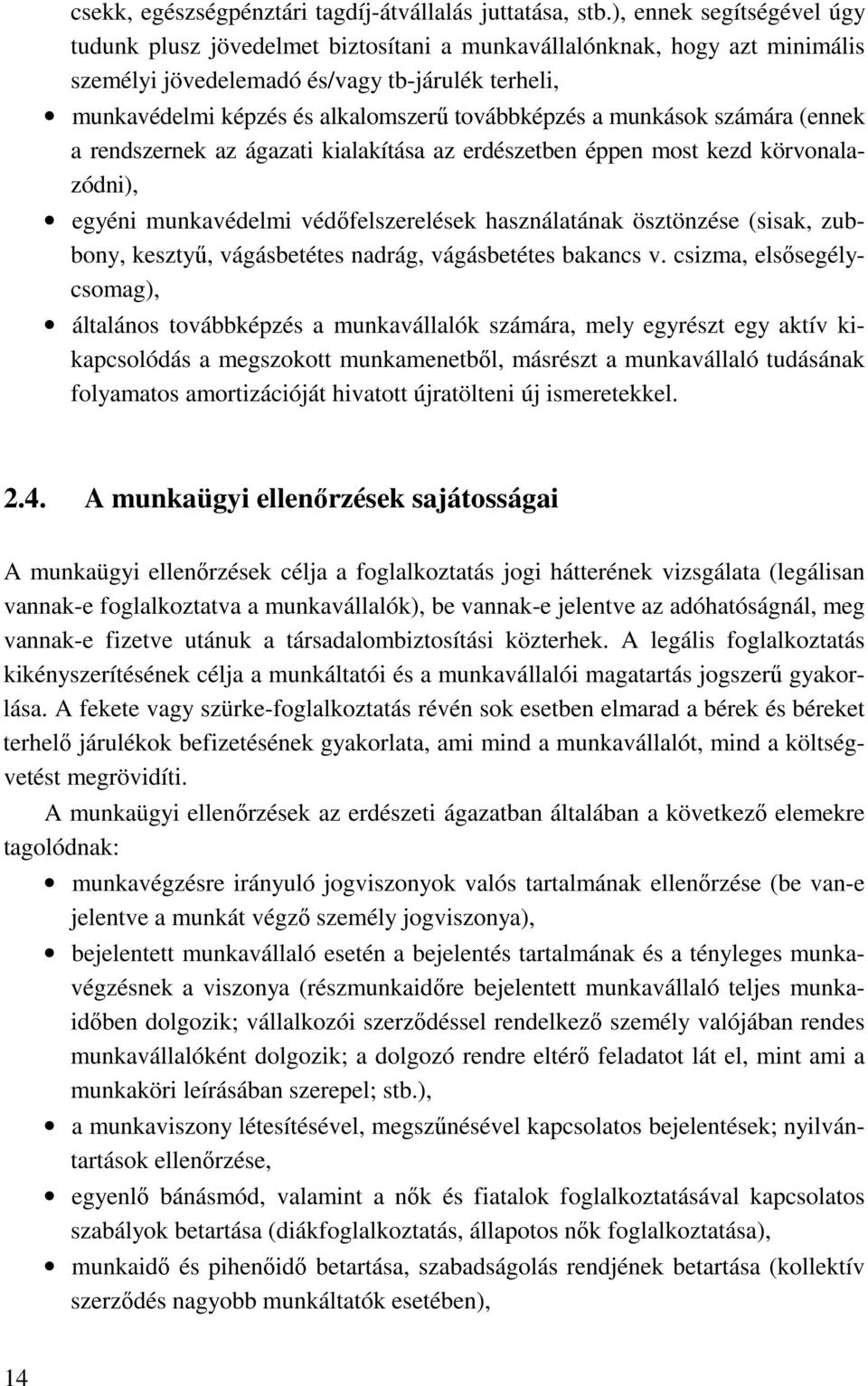 továbbképzés a munkások számára (ennek a rendszernek az ágazati kialakítása az erdészetben éppen most kezd körvonalazódni), egyéni munkavédelmi védőfelszerelések használatának ösztönzése (sisak,