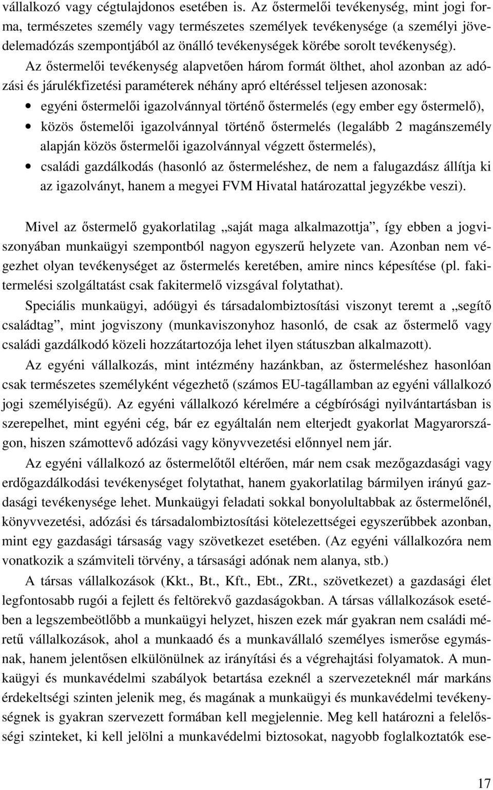 Az őstermelői tevékenység alapvetően három formát ölthet, ahol azonban az adózási és járulékfizetési paraméterek néhány apró eltéréssel teljesen azonosak: egyéni őstermelői igazolvánnyal történő