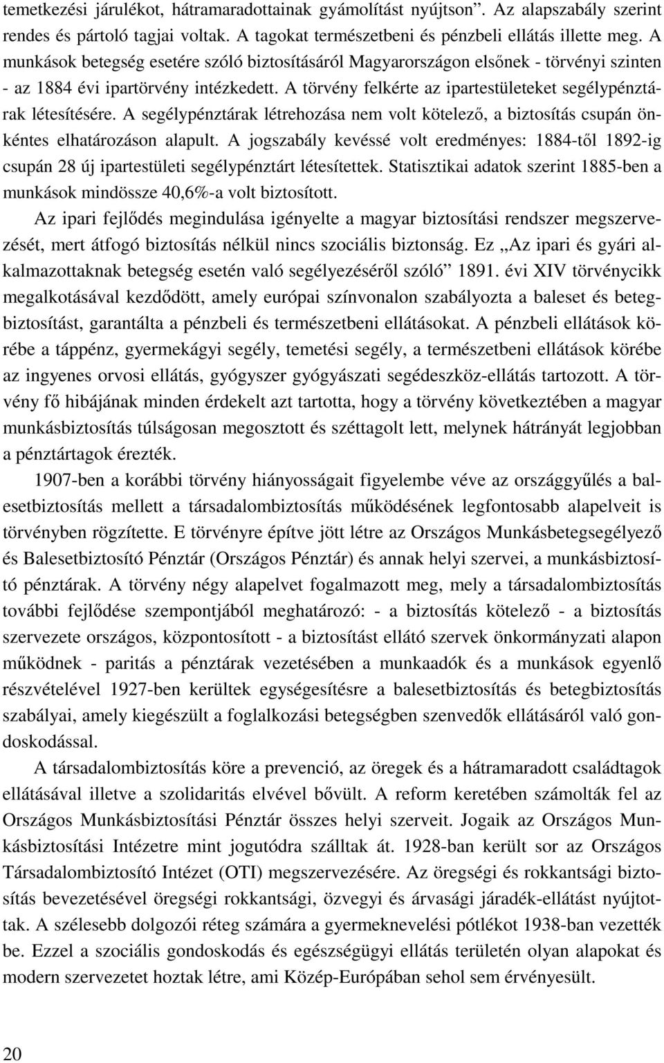 A segélypénztárak létrehozása nem volt kötelező, a biztosítás csupán önkéntes elhatározáson alapult.