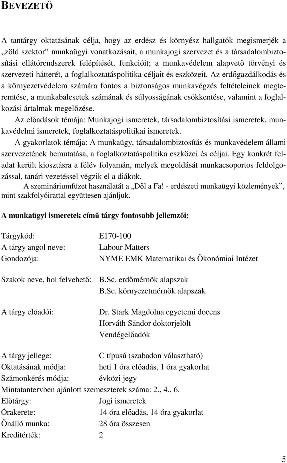 Az erdőgazdálkodás és a környezetvédelem számára fontos a biztonságos munkavégzés feltételeinek megteremtése, a munkabalesetek számának és súlyosságának csökkentése, valamint a foglalkozási ártalmak