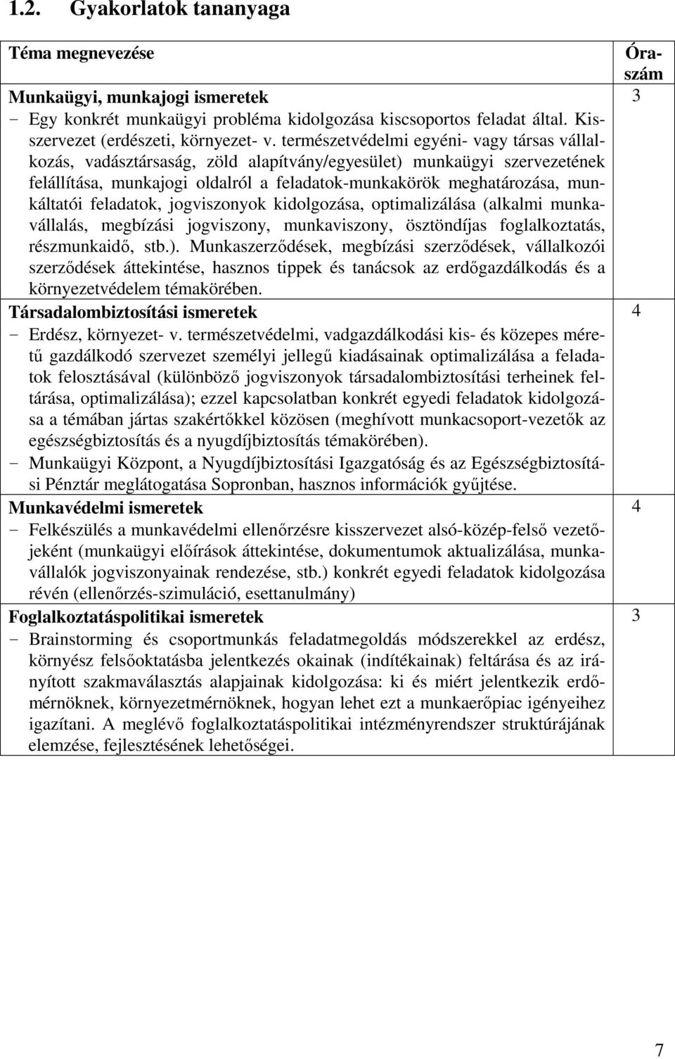 feladatok, jogviszonyok kidolgozása, optimalizálása (alkalmi munkavállalás, megbízási jogviszony, munkaviszony, ösztöndíjas foglalkoztatás, részmunkaidő, stb.).