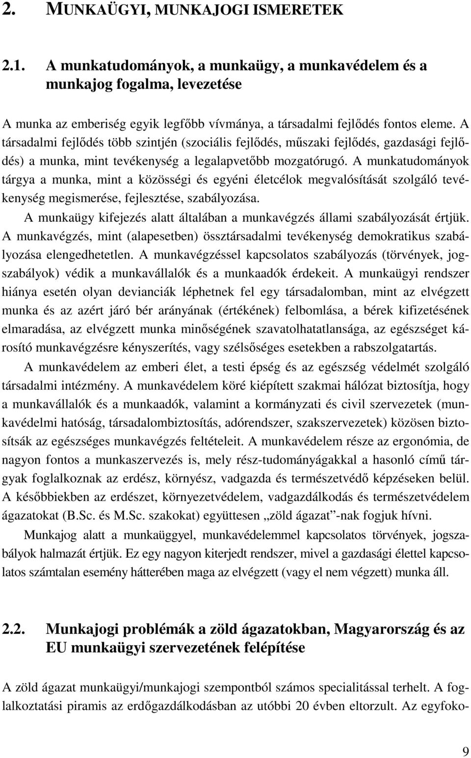 A munkatudományok tárgya a munka, mint a közösségi és egyéni életcélok megvalósítását szolgáló tevékenység megismerése, fejlesztése, szabályozása.