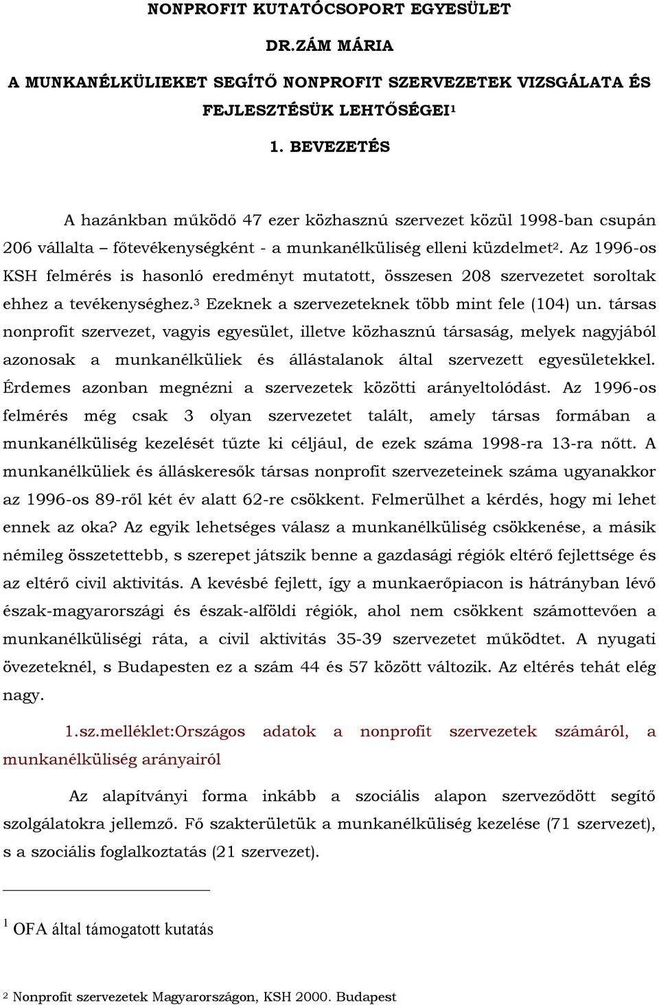 Az 1996-os KSH felmérés is hasonló eredményt mutatott, összesen 208 szervezetet soroltak ehhez a tevékenységhez. 3 Ezeknek a szervezeteknek több mint fele (104) un.