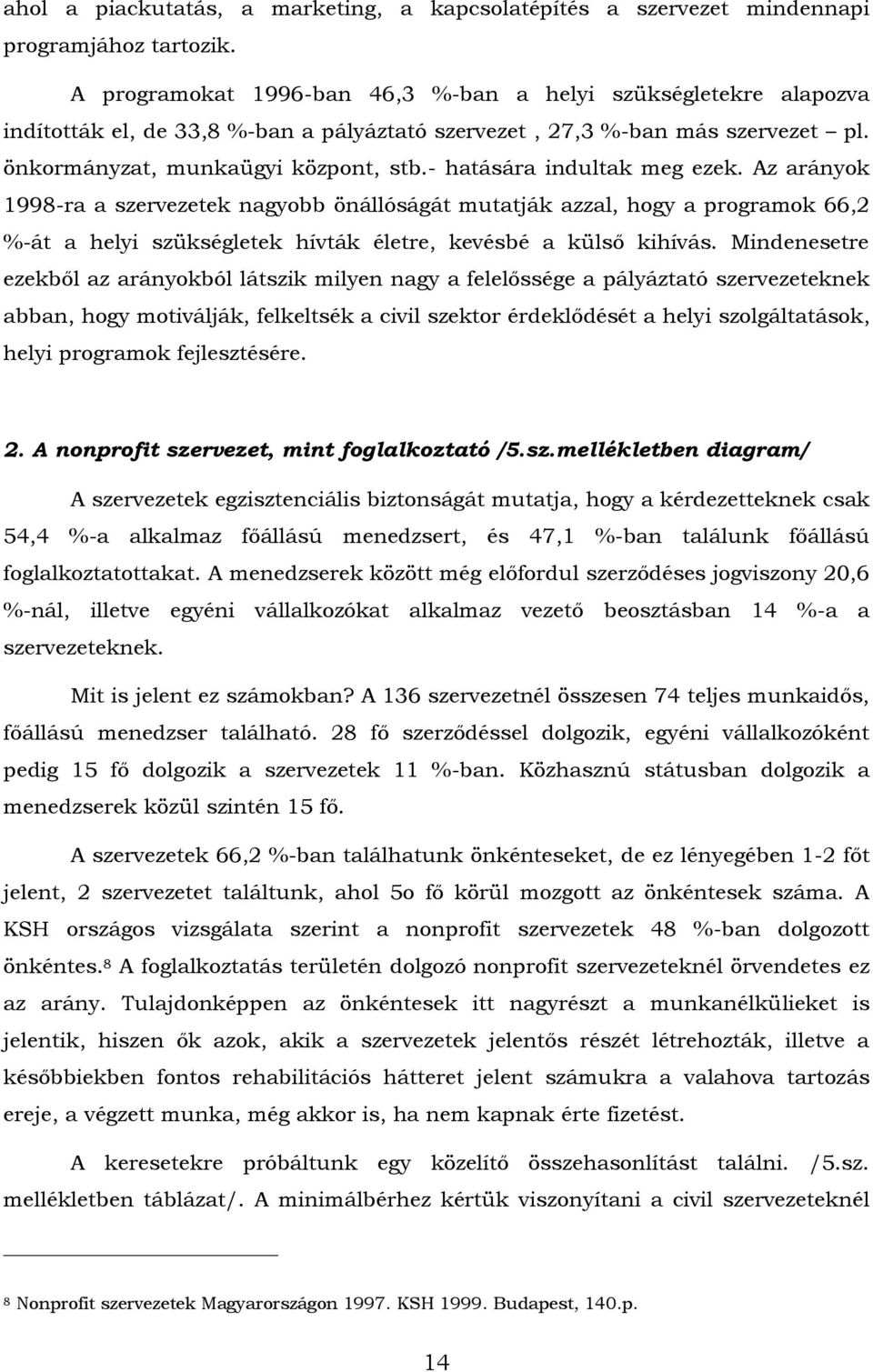 - hatására indultak meg ezek. Az arányok 1998-ra a szervezetek nagyobb önállóságát mutatják azzal, hogy a programok 66,2 %-át a helyi szükségletek hívták életre, kevésbé a külső kihívás.