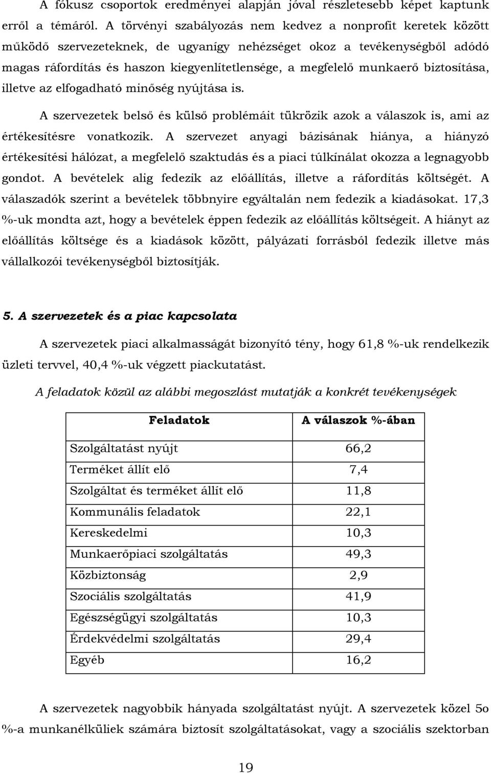 munkaerő biztosítása, illetve az elfogadható minőség nyújtása is. A szervezetek belső és külső problémáit tükrözik azok a válaszok is, ami az értékesítésre vonatkozik.