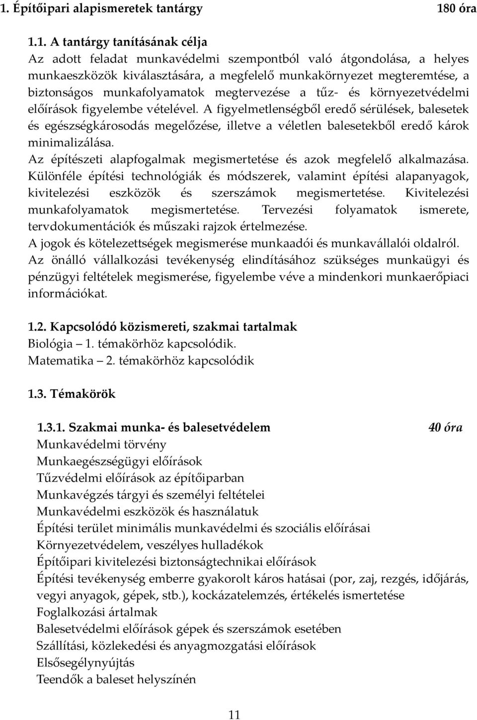 A figyelmetlenségből eredő sérülések, balesetek és egészségkárosodás megelőzése, illetve a véletlen balesetekből eredő károk minimalizálása.