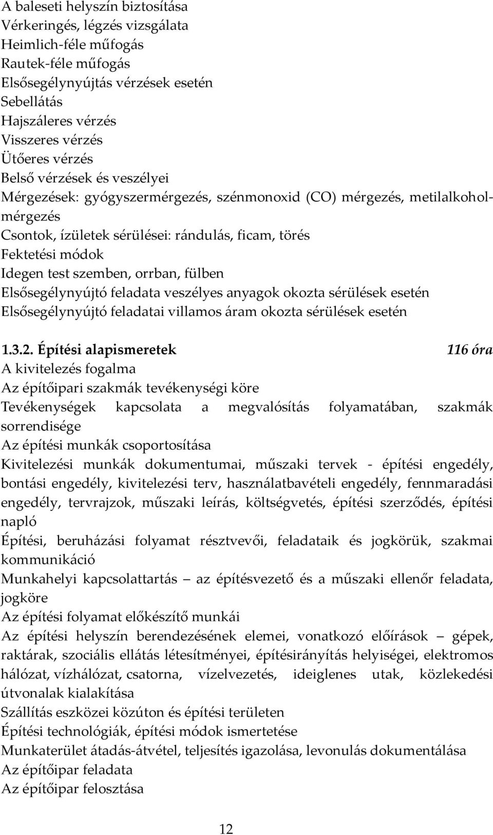 szemben, orrban, fülben Elsősegélynyújtó feladata veszélyes anyagok okozta sérülések esetén Elsősegélynyújtó feladatai villamos áram okozta sérülések esetén 1.3.2.