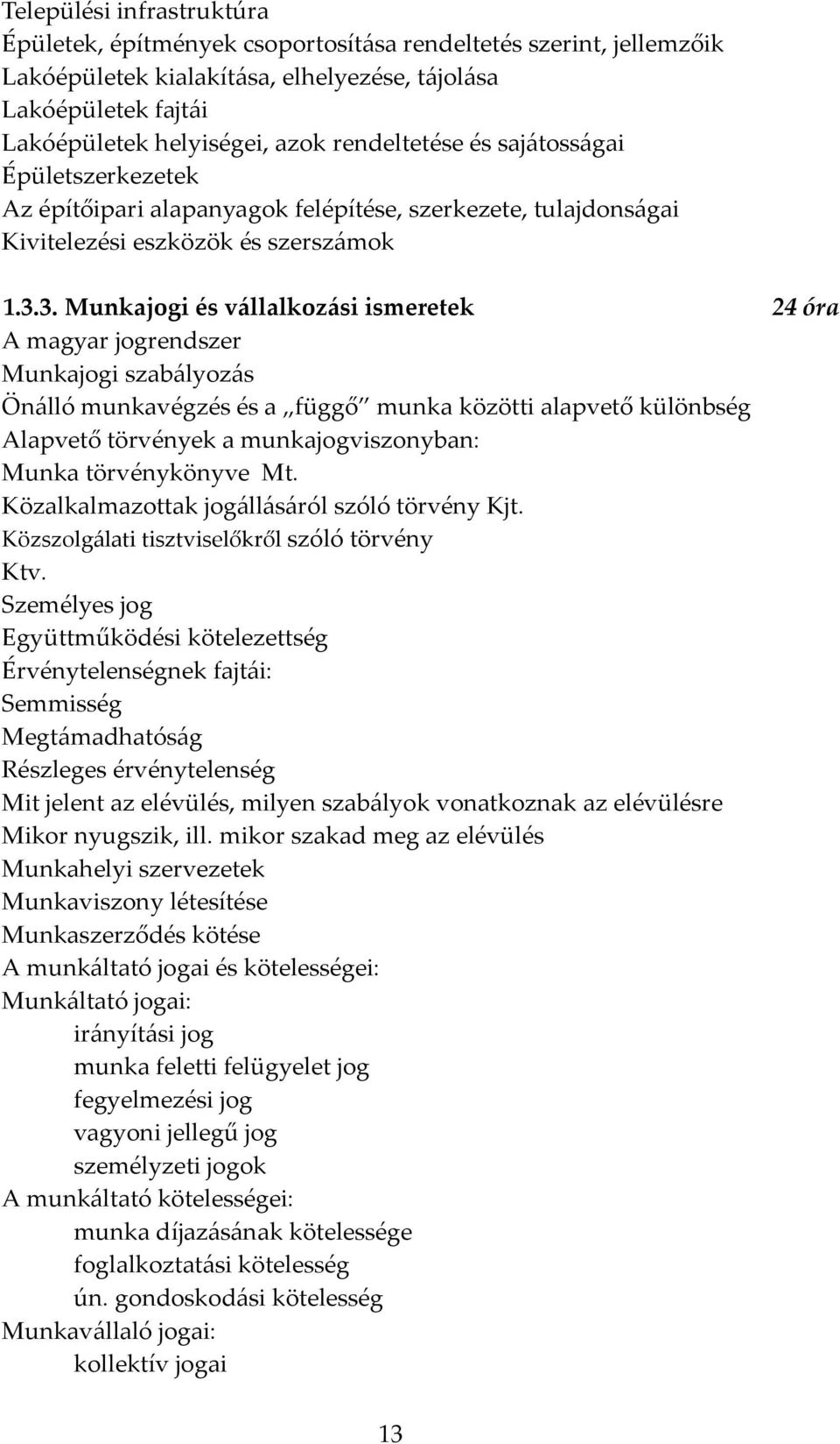 3. Munkajogi és vállalkozási ismeretek 24 óra A magyar jogrendszer Munkajogi szabályozás Önálló munkavégzés és a függő munka közötti alapvető különbség Alapvető törvények a munkajogviszonyban: Munka