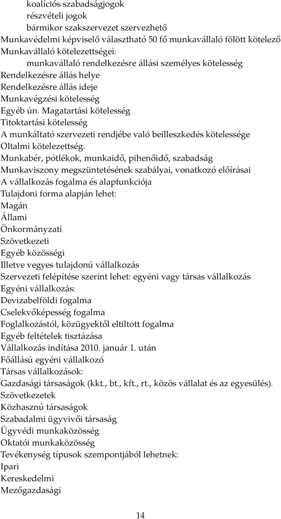 Magatartási kötelesség Titoktartási kötelesség A munkáltató szervezeti rendjébe való beilleszkedés kötelessége Oltalmi kötelezettség.