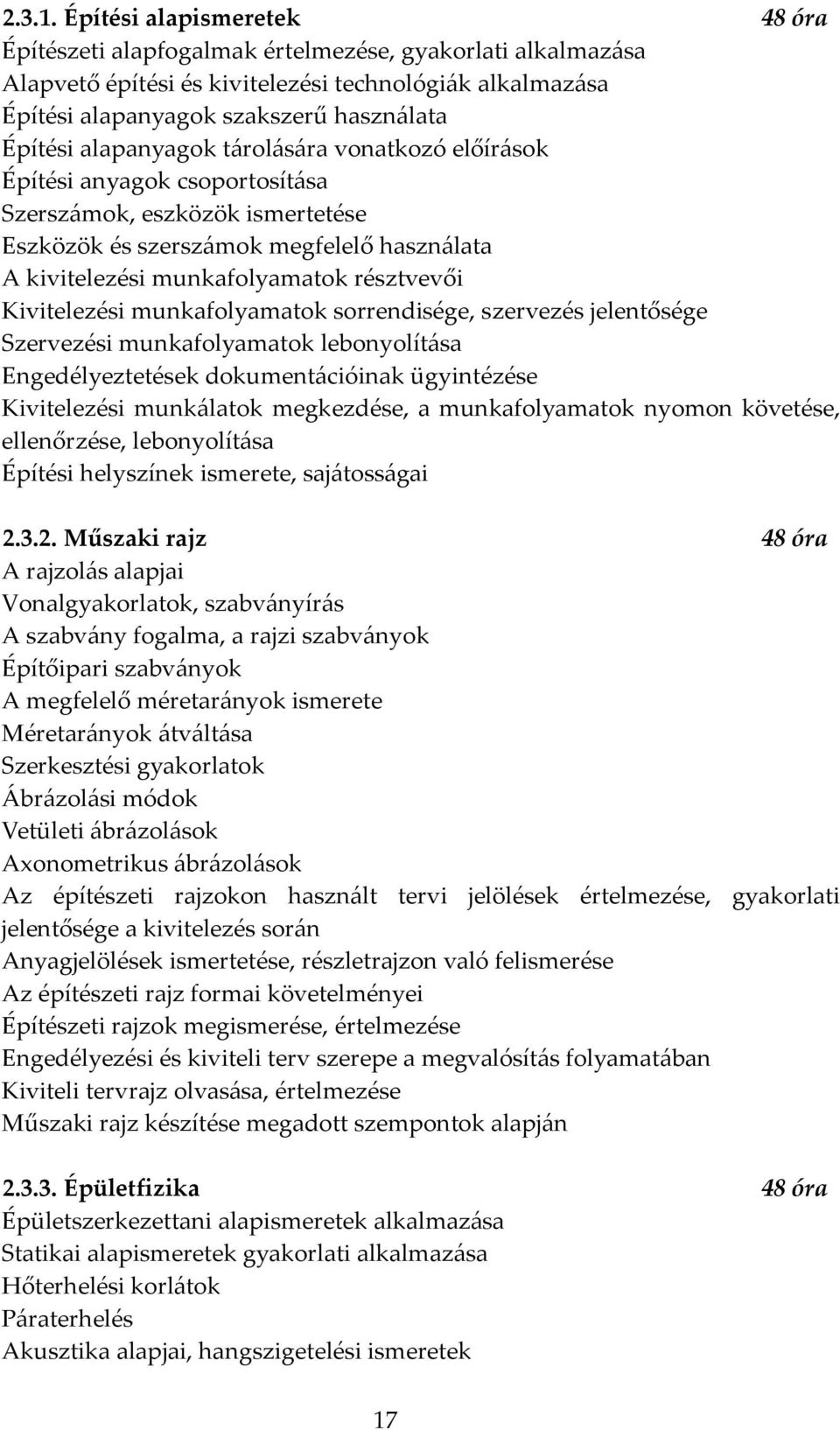 alapanyagok tárolására vonatkozó előírások Építési anyagok csoportosítása Szerszámok, eszközök ismertetése Eszközök és szerszámok megfelelő használata A kivitelezési munkafolyamatok résztvevői