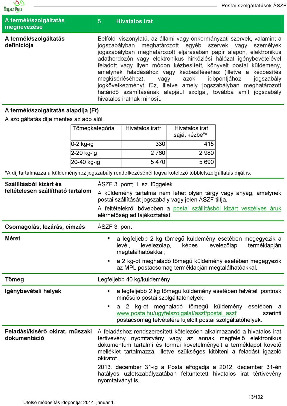 elektronikus adathordozón vagy elektronikus hírközlési hálózat igénybevételével feladott vagy ilyen módon kézbesített, könyvelt postai küldemény, amelynek feladásához vagy kézbesítéséhez (illetve a