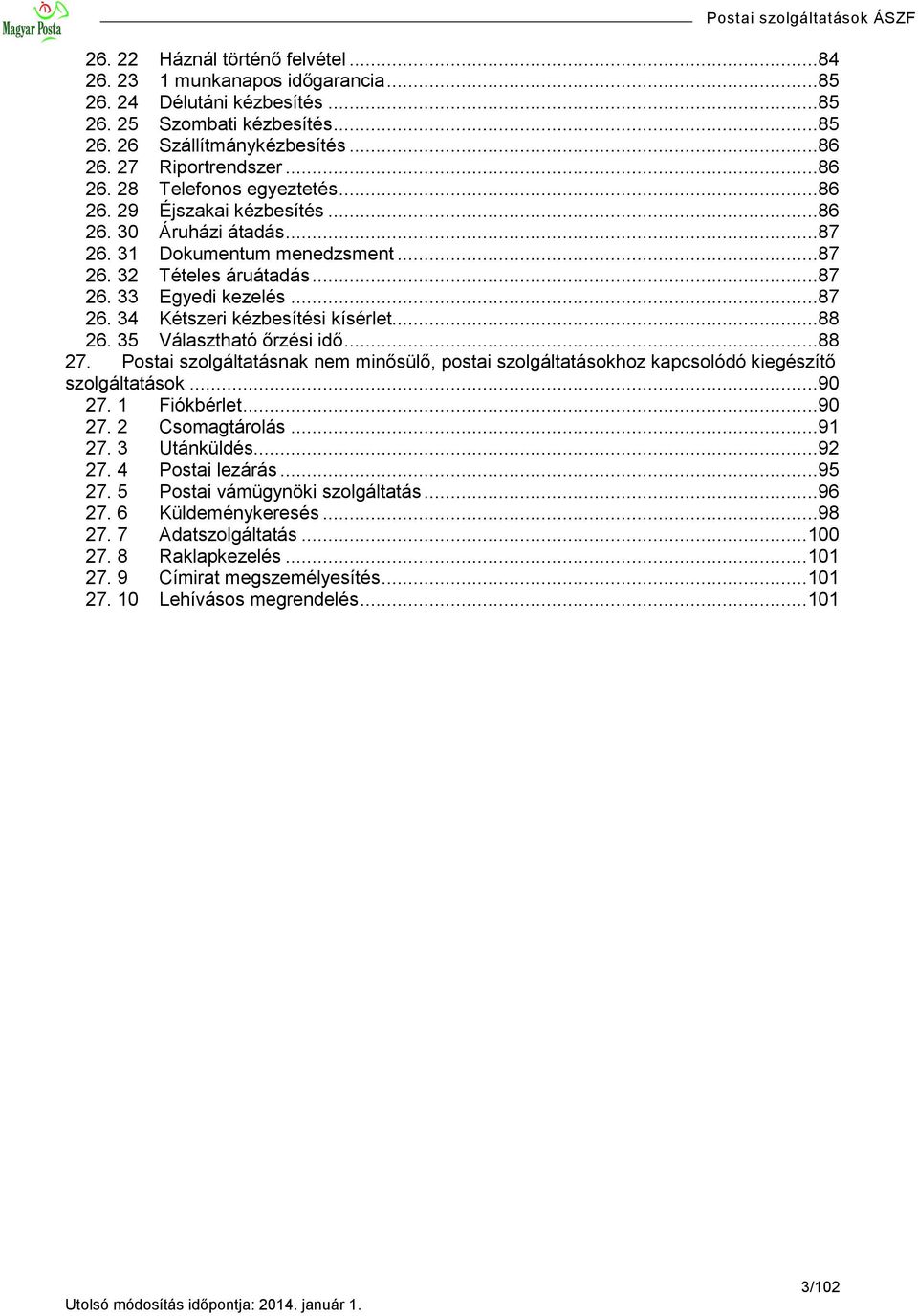 35 Választható őrzési idő...88 27. Postai szolgáltatásnak nem minősülő, postai szolgáltatásokhoz kapcsolódó kiegészítő szolgáltatások...90 27. 1 Fiókbérlet...90 27. 2 Csomagtárolás...91 27.