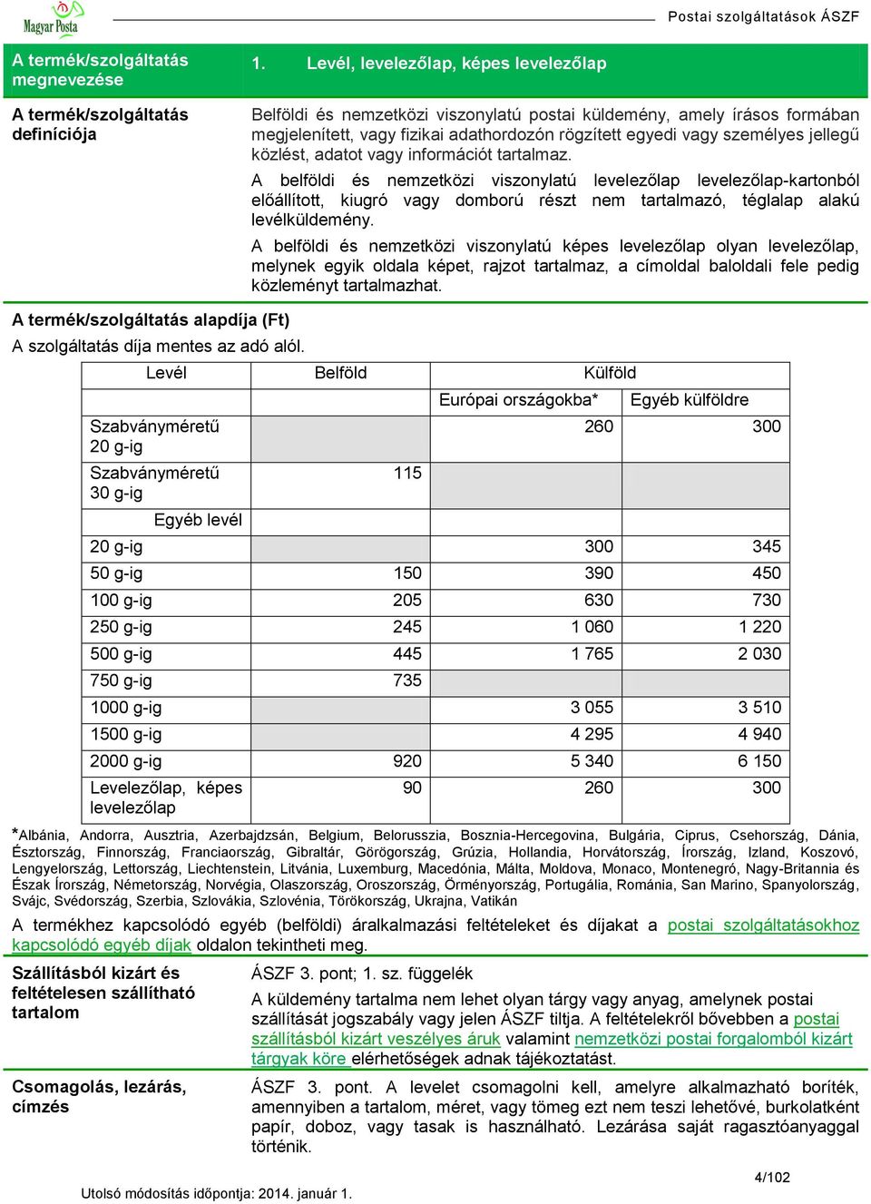 közlést, adatot vagy információt tartalmaz. A belföldi és nemzetközi viszonylatú levelezőlap levelezőlap-kartonból előállított, kiugró vagy domború részt nem tartalmazó, téglalap alakú levélküldemény.