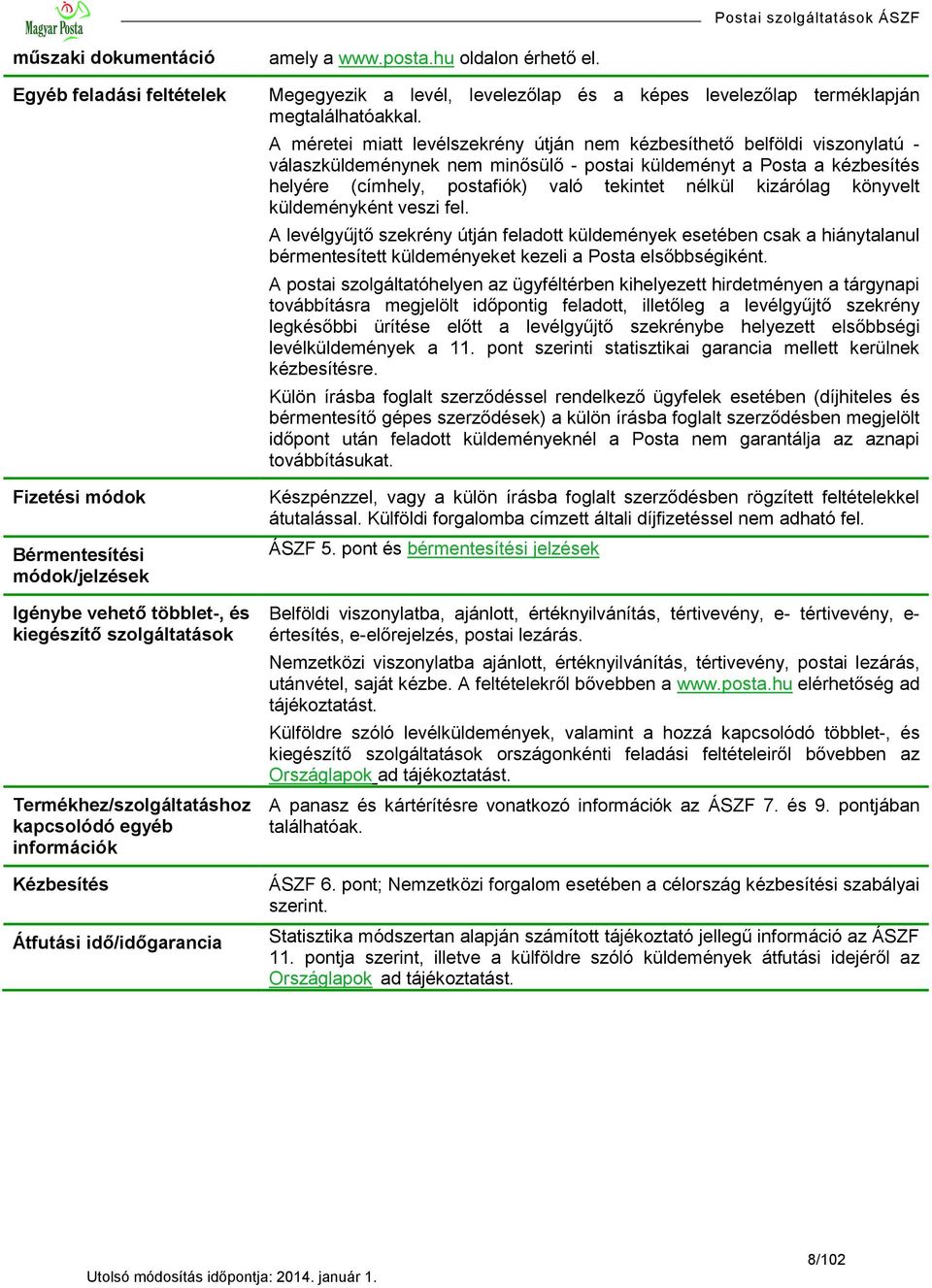 A méretei miatt levélszekrény útján nem kézbesíthető belföldi viszonylatú - válaszküldeménynek nem minősülő - postai küldeményt a Posta a kézbesítés helyére (címhely, postafiók) való tekintet nélkül