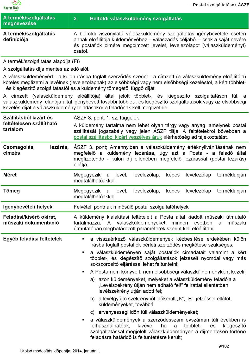 címére megcímzett levelet, levelezőlapot (válaszküldeményt) csatol. A termék/szolgáltatás alapdíja (Ft) A szolgáltatás díja mentes az adó alól.