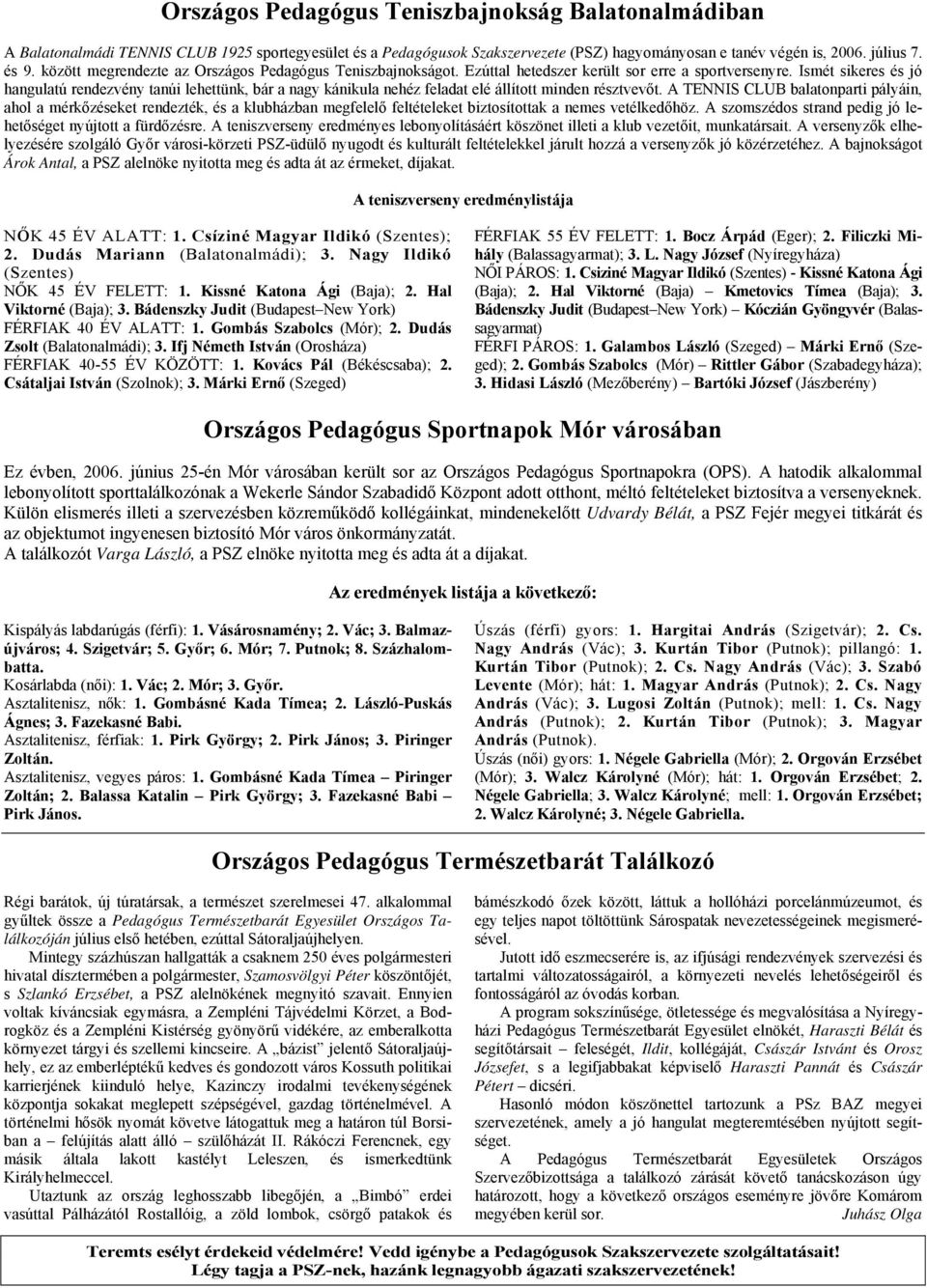 Ismét sikeres és jó hangulatú rendezvény tanúi lehettünk, bár a nagy kánikula nehéz feladat elé állított minden résztvevőt.