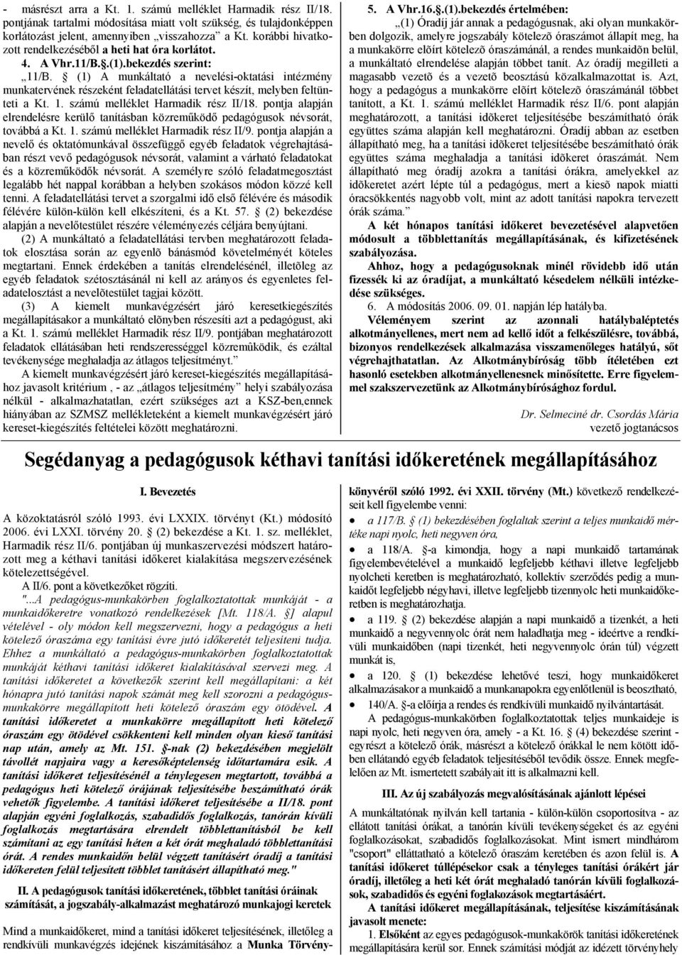 (1) A munkáltató a nevelési-oktatási intézmény munkatervének részeként feladatellátási tervet készít, melyben feltünteti a Kt. 1. számú melléklet Harmadik rész II/18.