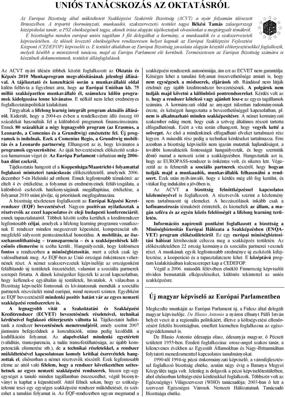 megtárgyalt témákról. E bizottságba minden európai uniós tagállam 3 főt delegálhat a kormány, a munkaadók és a szakszervezetek képviseletében.