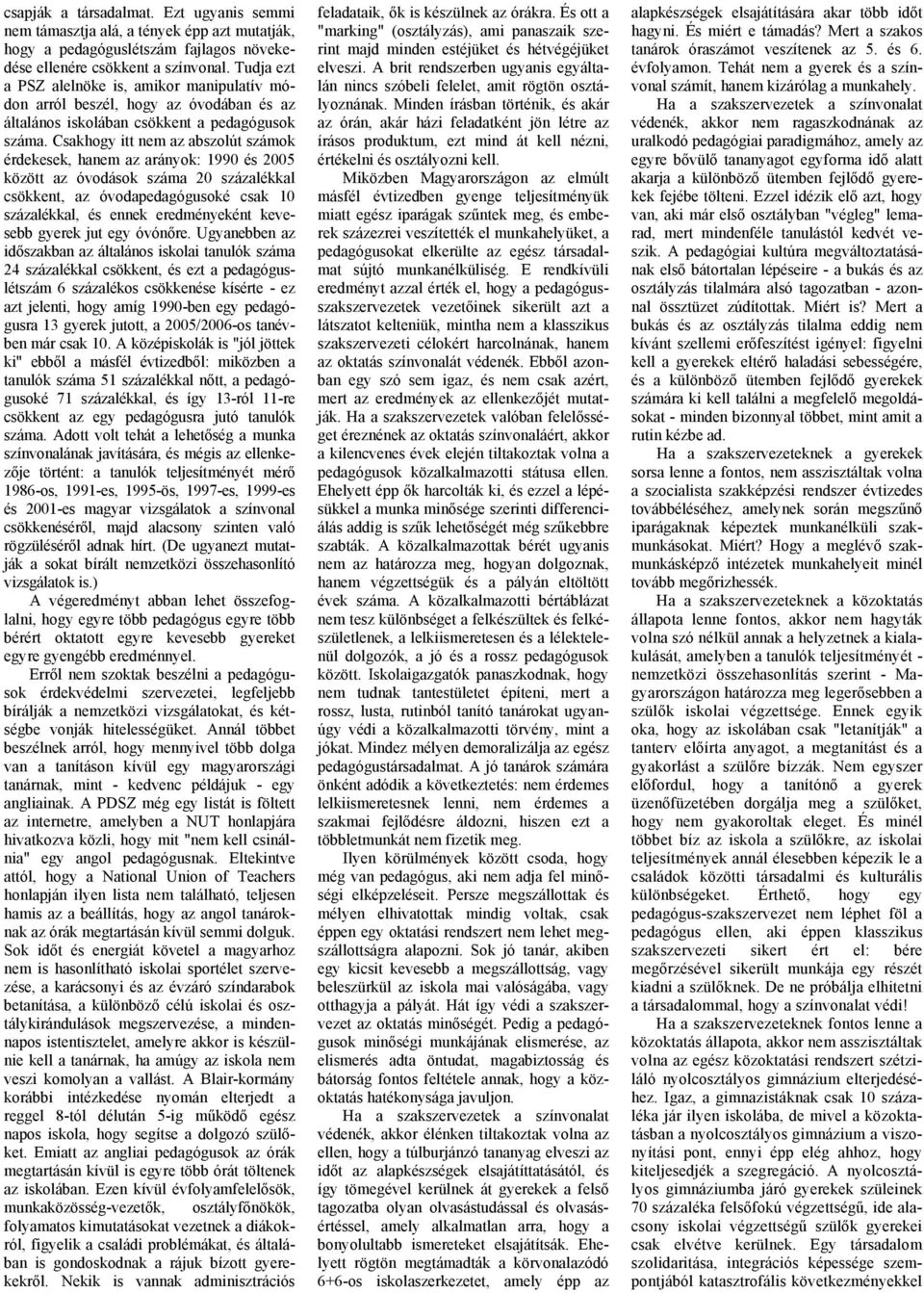 Csakhogy itt nem az abszolút számok érdekesek, hanem az arányok: 1990 és 2005 között az óvodások száma 20 százalékkal csökkent, az óvodapedagógusoké csak 10 százalékkal, és ennek eredményeként