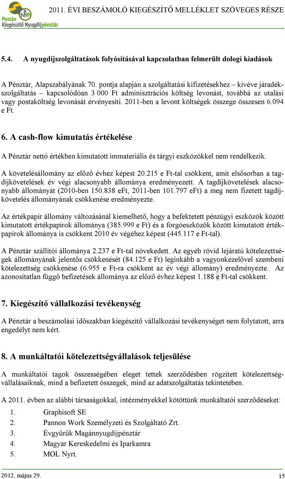 2011-ben a levont költségek összege összesen 6.094 e Ft. 6. A cash-flow kimutatás értékelése A Pénztár nettó értékben kimutatott immateriális és tárgyi eszközökkel nem rendelkezik.