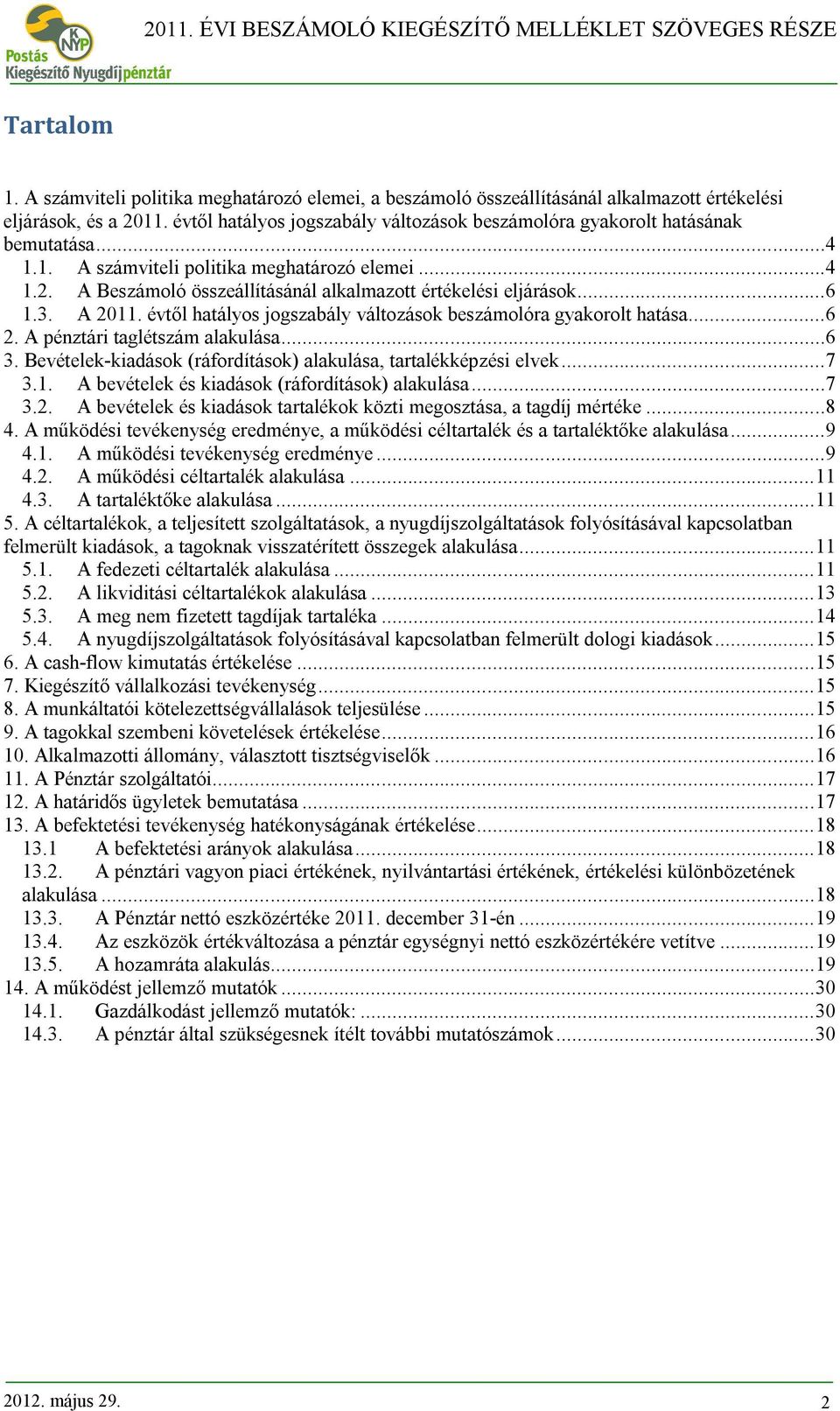 A Beszámoló összeállításánál alkalmazott értékelési eljárások...6 1.3. A 2011. évtől hatályos jogszabály változások beszámolóra gyakorolt hatása...6 2. A pénztári taglétszám alakulása...6 3.