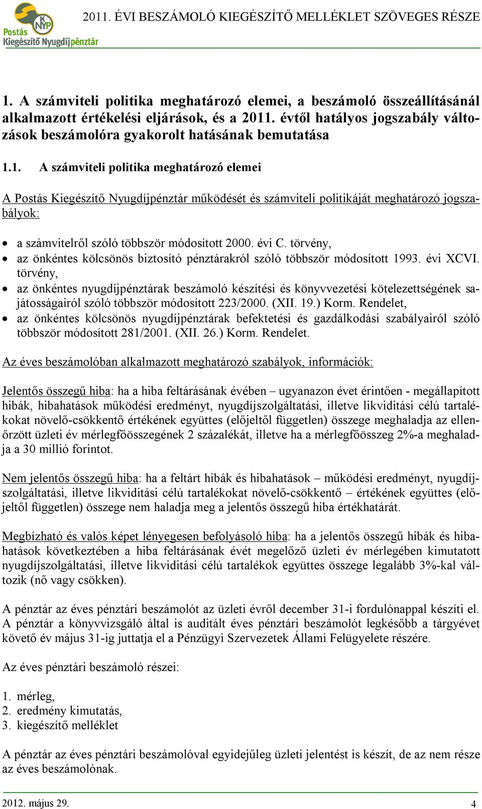 1. A számviteli politika meghatározó elemei A Postás Kiegészítő Nyugdíjpénztár működését és számviteli politikáját meghatározó jogszabályok: a számvitelről szóló többször módosított 2000. évi C.