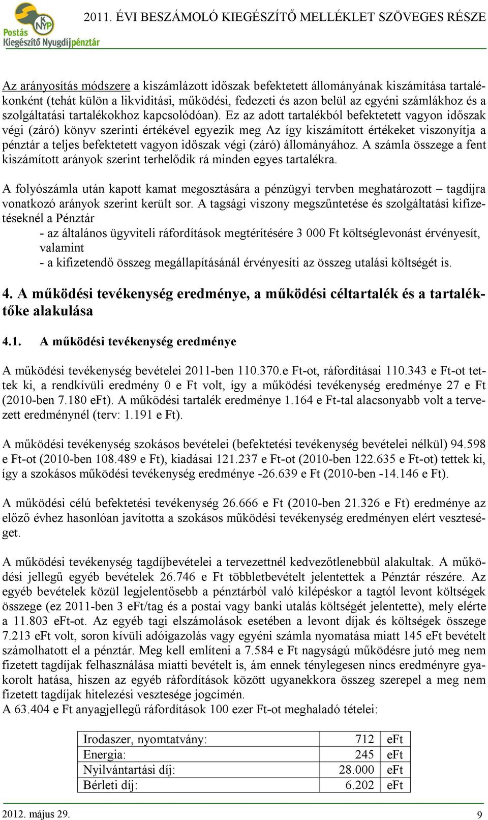 Ez az adott tartalékból befektetett vagyon időszak végi (záró) könyv szerinti értékével egyezik meg Az így kiszámított értékeket viszonyítja a pénztár a teljes befektetett vagyon időszak végi (záró)