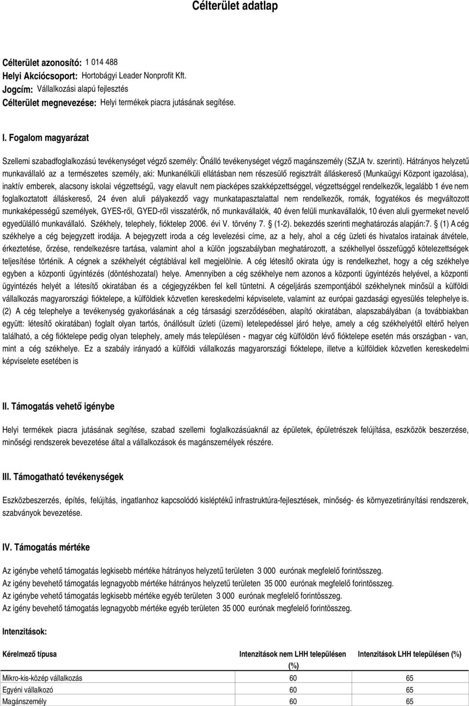 Fogalom magyarázat Szellemi szabadfoglalkozású tevékenységet végző személy: Önálló tevékenységet végző magánszemély (SZJA tv. szerinti).