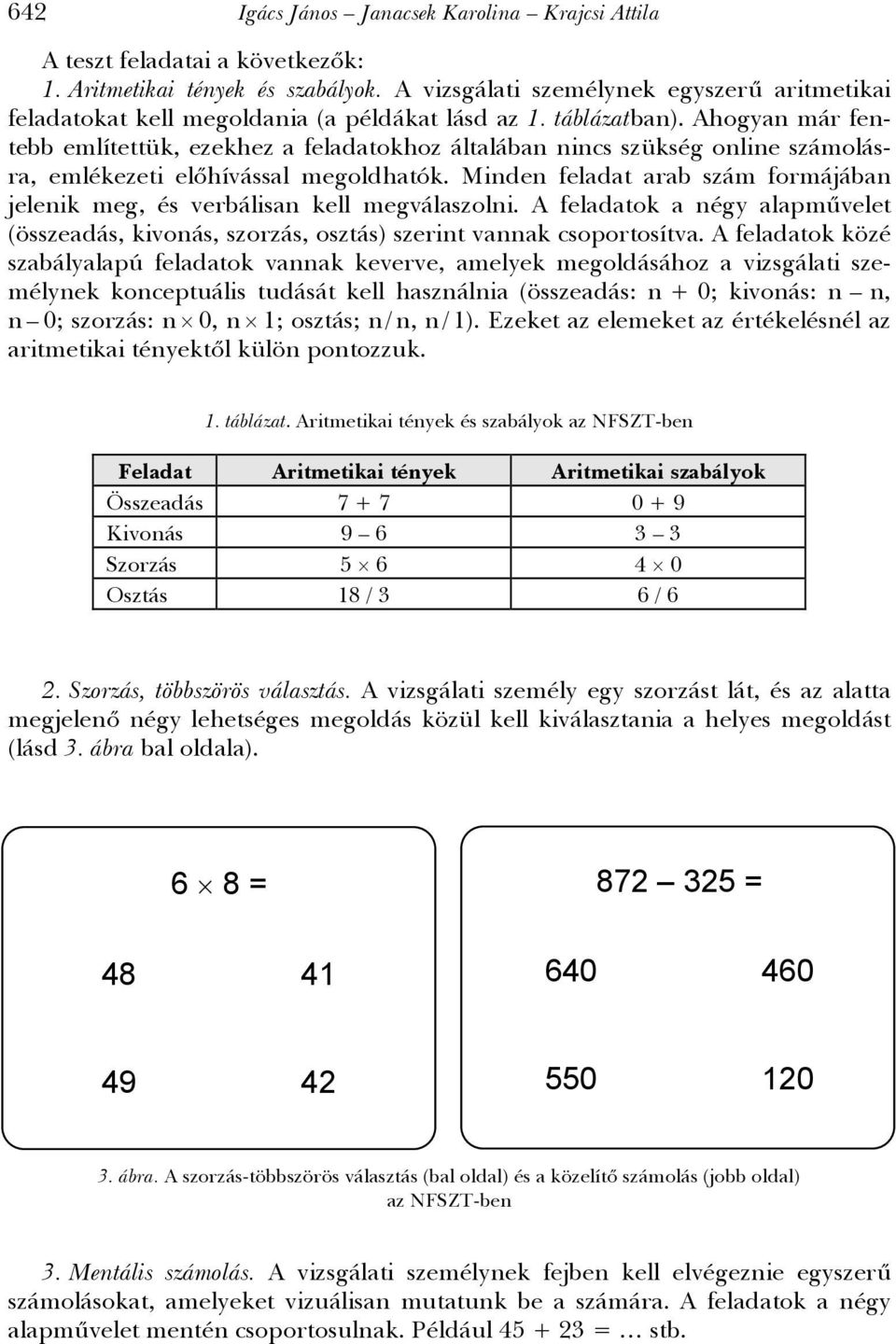 Ahogyan már fentebb említettük, ezekhez a feladatokhoz általában nincs szükség online számolásra, emlékezeti előhívással megoldhatók.