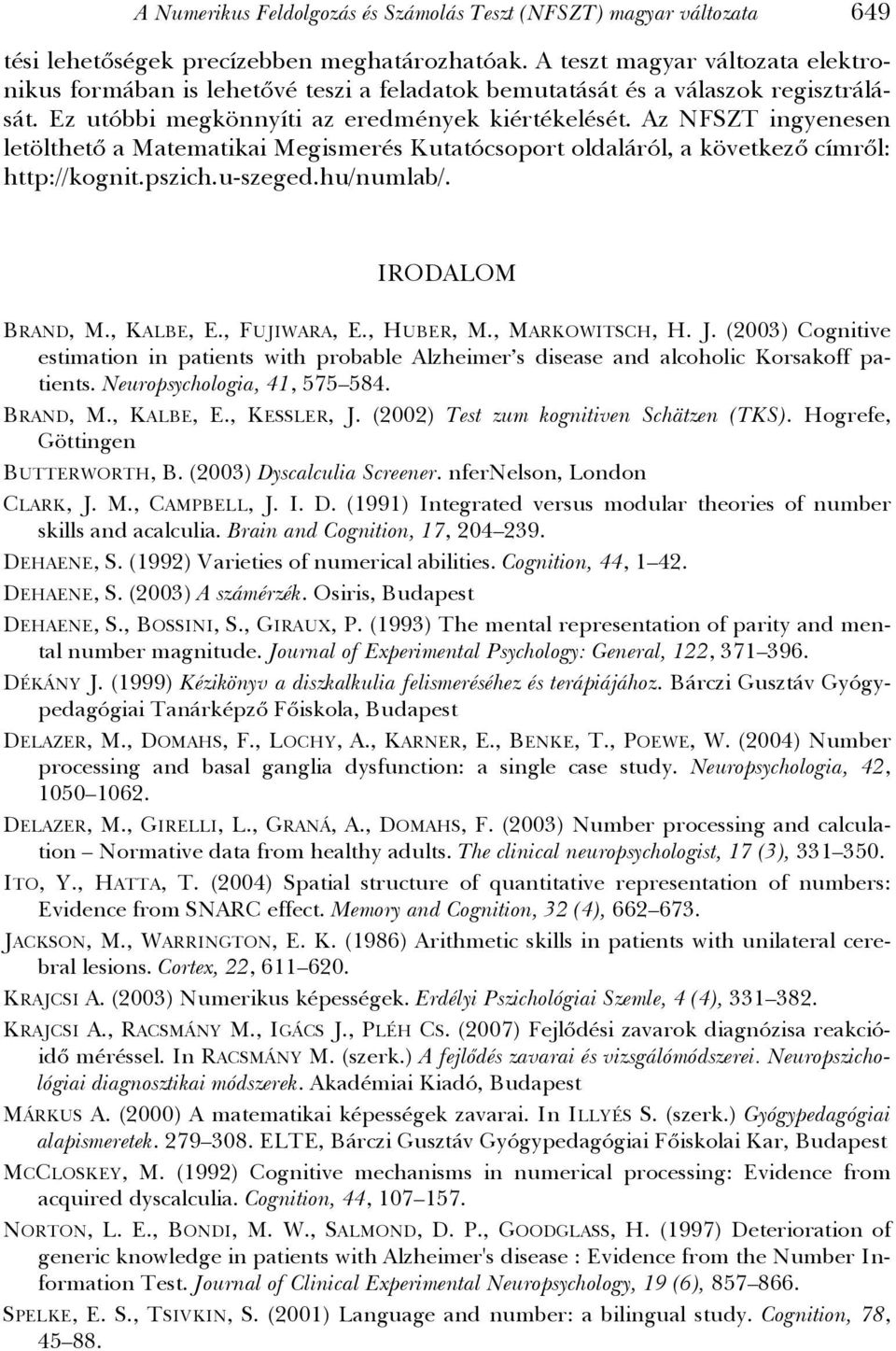 Az NFSZT ingyenesen letölthető a Matematikai Megismerés Kutatócsoport oldaláról, a következő címről: http://kognit.pszich.u-szeged.hu/numlab/. IRODALOM BRAND, M., KALBE, E., FUJIWARA, E., HUBER, M.