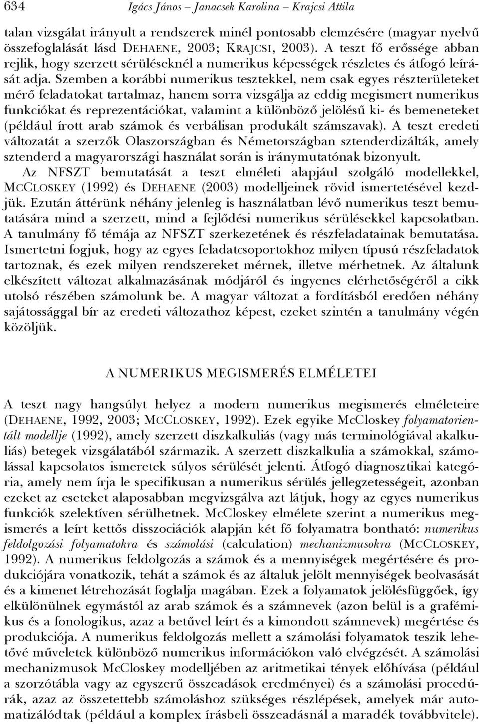 Szemben a korábbi numerikus tesztekkel, nem csak egyes részterületeket mérő feladatokat tartalmaz, hanem sorra vizsgálja az eddig megismert numerikus funkciókat és reprezentációkat, valamint a