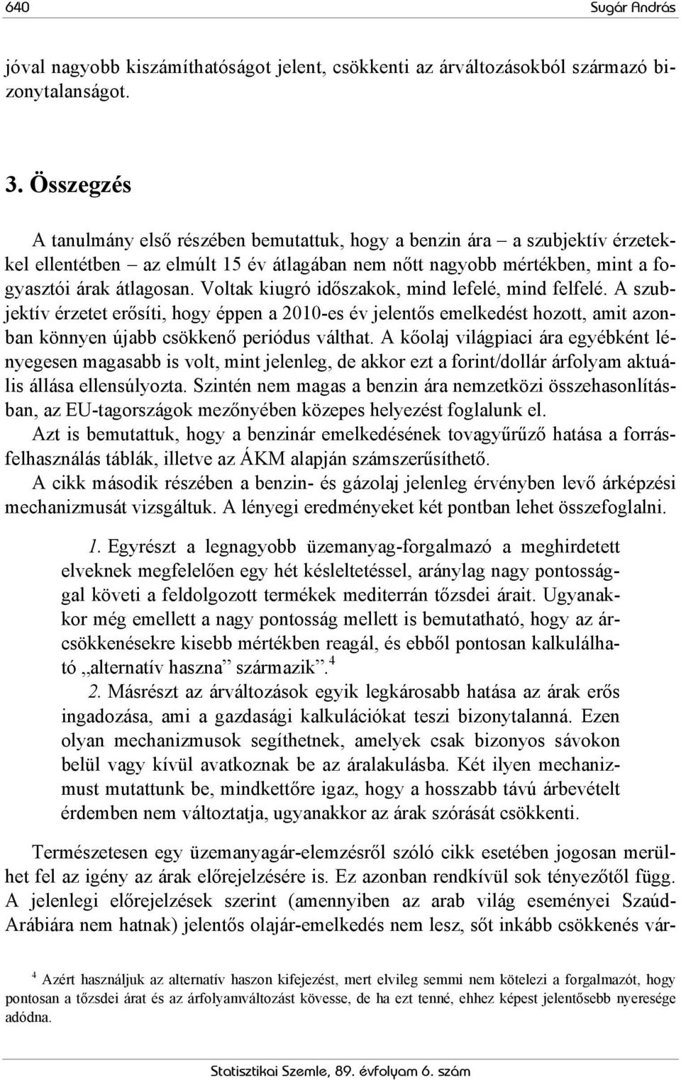 Voltak kiugró időszakok, mind lefelé, mind felfelé. A szubjektív érzetet erősíti, hogy éppen a 2010-es év jelentős emelkedést hozott, amit azonban könnyen újabb csökkenő periódus válthat.