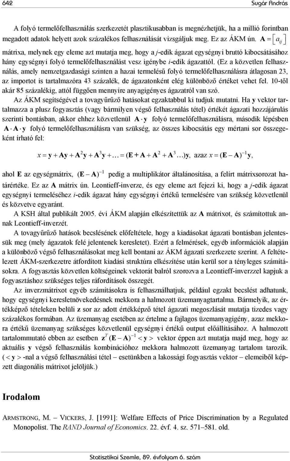 (Ez a közvetlen felhasználás, amely nemzetgazdasági szinten a hazai termelésű folyó termelőfelhasználásra átlagosan 23, az importot is tartalmazóra 43 százalék, de ágazatonként elég különböző értéket