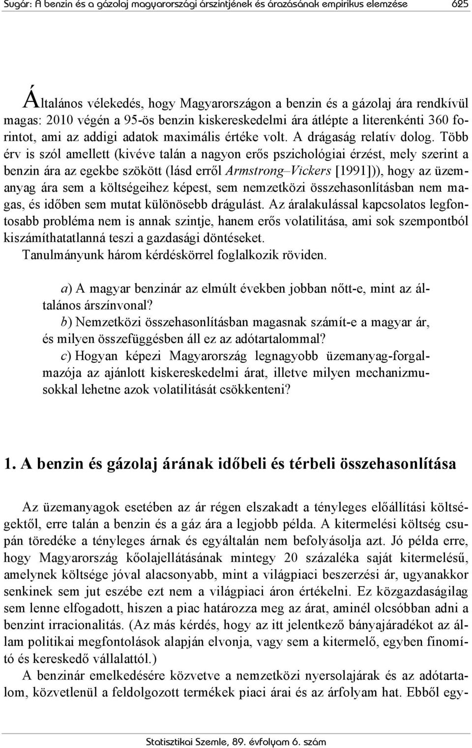 Több érv is szól amellett (kivéve talán a nagyon erős pszichológiai érzést, mely szerint a benzin ára az egekbe szökött (lásd erről Armstrong Vickers [1991])), hogy az üzemanyag ára sem a