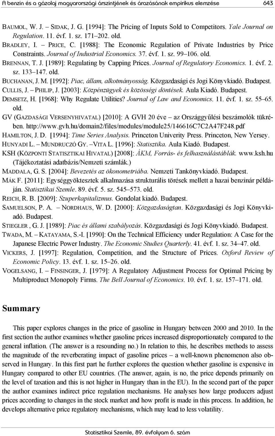 Journal of Regulatory Economics. 1. évf. 2. sz. 133 147. old. BUCHANAN, J. M. [1992]: Piac, állam, alkotmányosság. Közgazdasági és Jogi Könyvkiadó. Budapest. CULLIS, J. PHILIP, J.