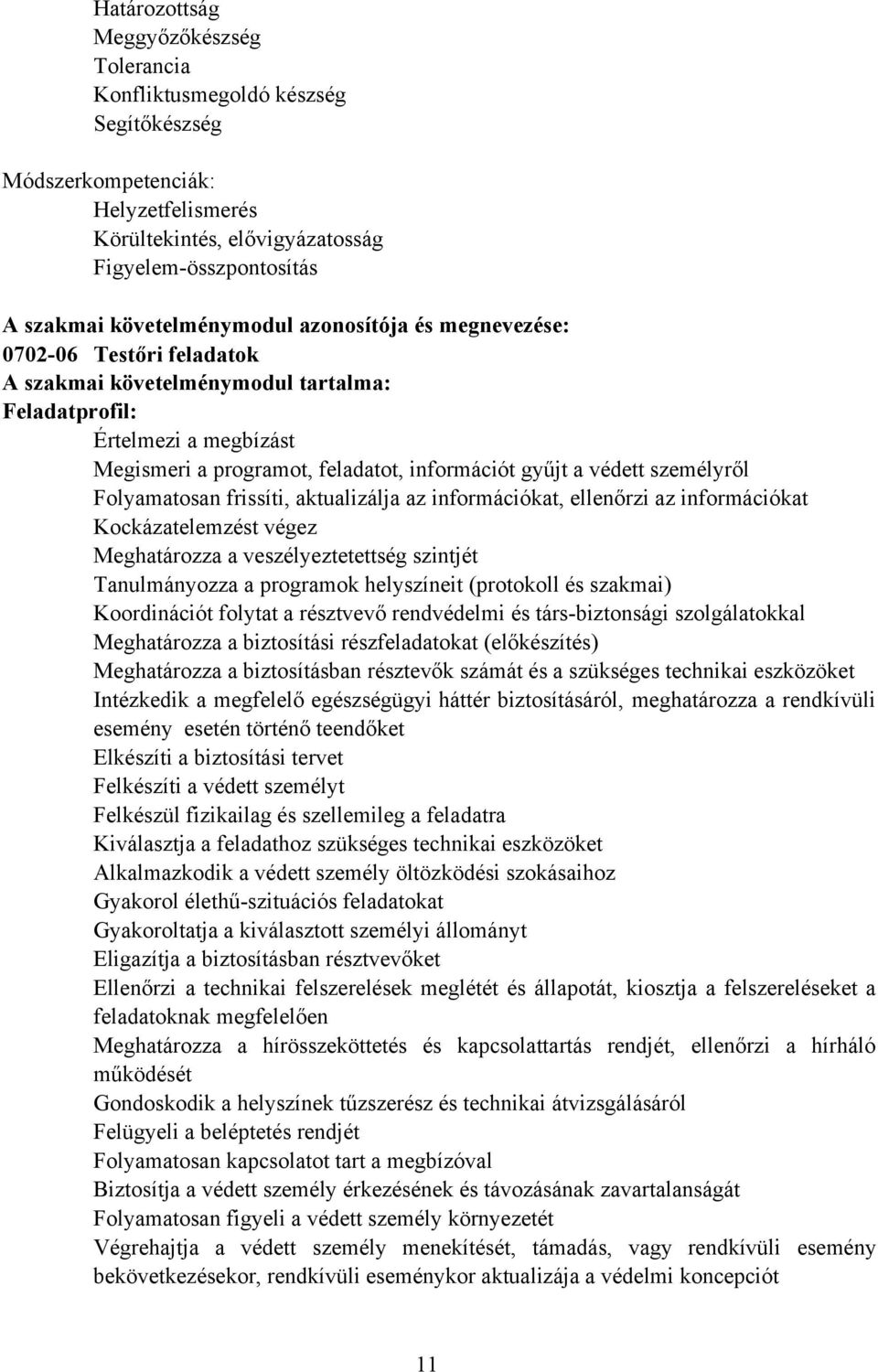 védett személyről Folyamatosan frissíti, aktualizálja az információkat, ellenőrzi az információkat Kockázatelemzést végez Meghatározza a veszélyeztetettség szintjét Tanulmányozza a programok