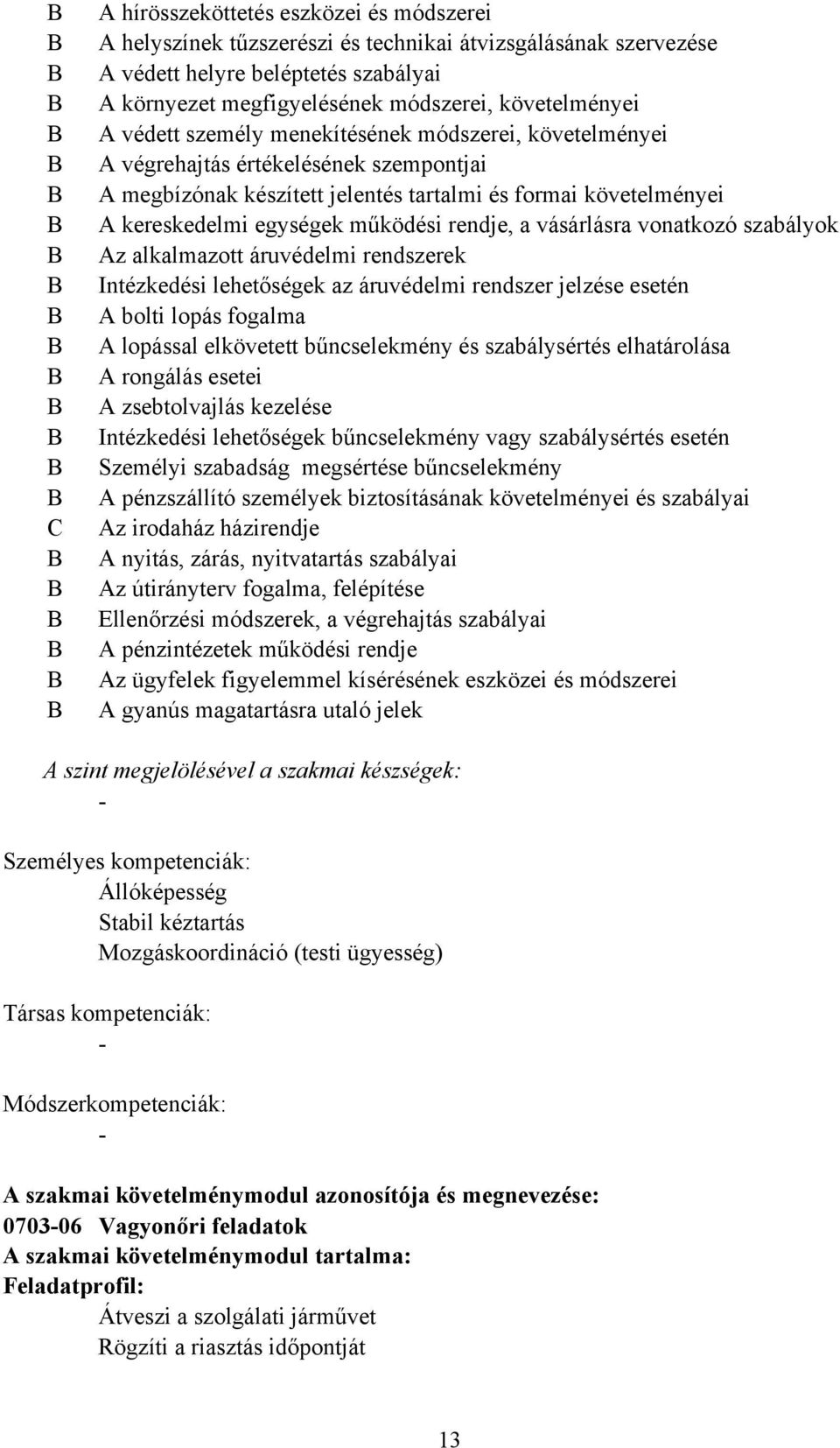 a vásárlásra vonatkozó szabályok Az alkalmazott áruvédelmi rendszerek Intézkedési lehetőségek az áruvédelmi rendszer jelzése esetén A bolti lopás fogalma A lopással elkövetett bűncselekmény és