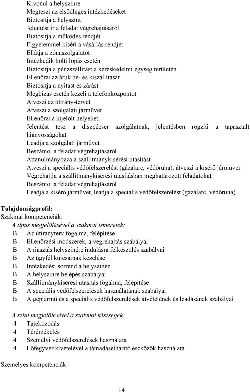 telefonközpontot Átveszi az útiránytervet Átveszi a szolgálati járművet Ellenőrzi a kijelölt helyeket Jelentést tesz a diszpécser szolgálatnak, jelentésben rögzíti a tapasztalt hiányosságokat Leadja