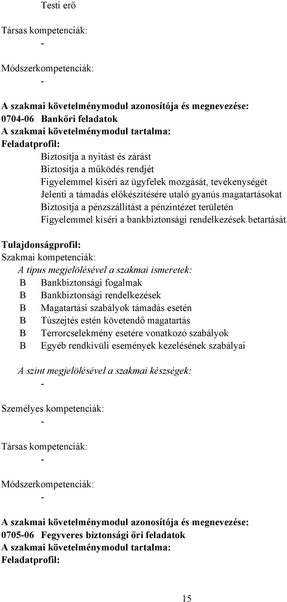 pénzintézet területén Figyelemmel kíséri a bankbiztonsági rendelkezések betartását Tulajdonságprofil: Szakmai kompetenciák: A típus megjelölésével a szakmai ismeretek: ankbiztonsági fogalmak