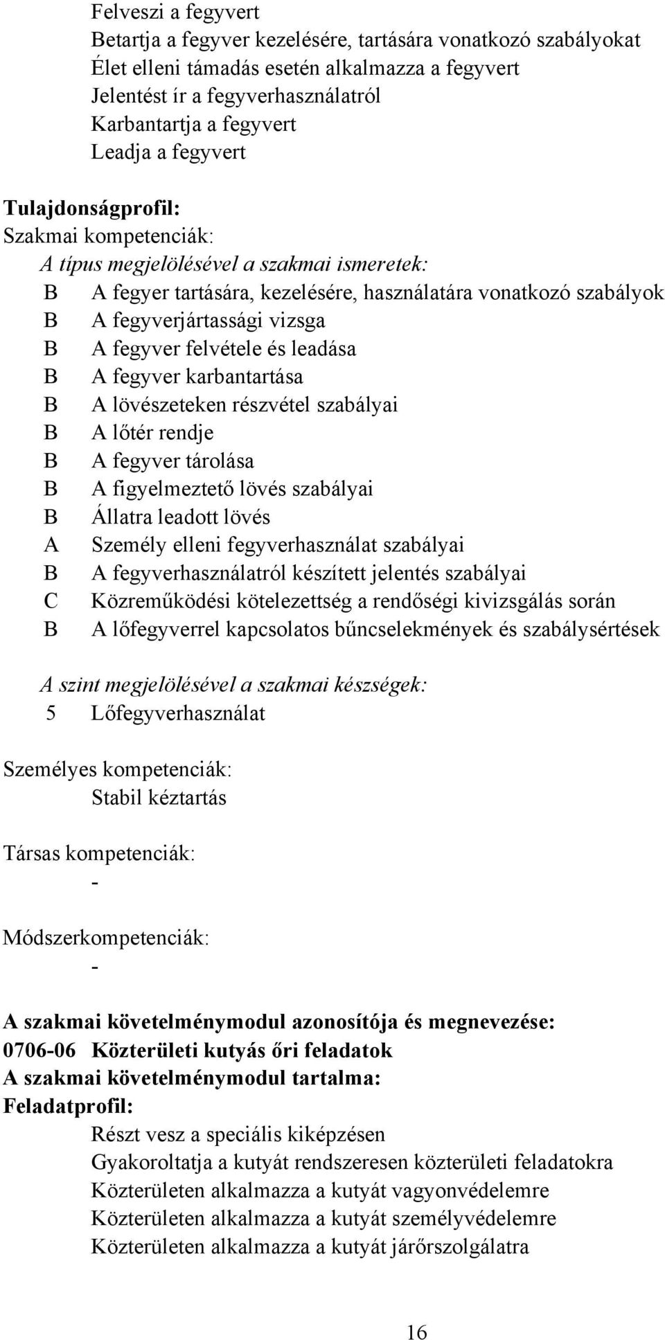 felvétele és leadása A fegyver karbantartása A lövészeteken részvétel szabályai A lőtér rendje A fegyver tárolása A figyelmeztető lövés szabályai Állatra leadott lövés A Személy elleni