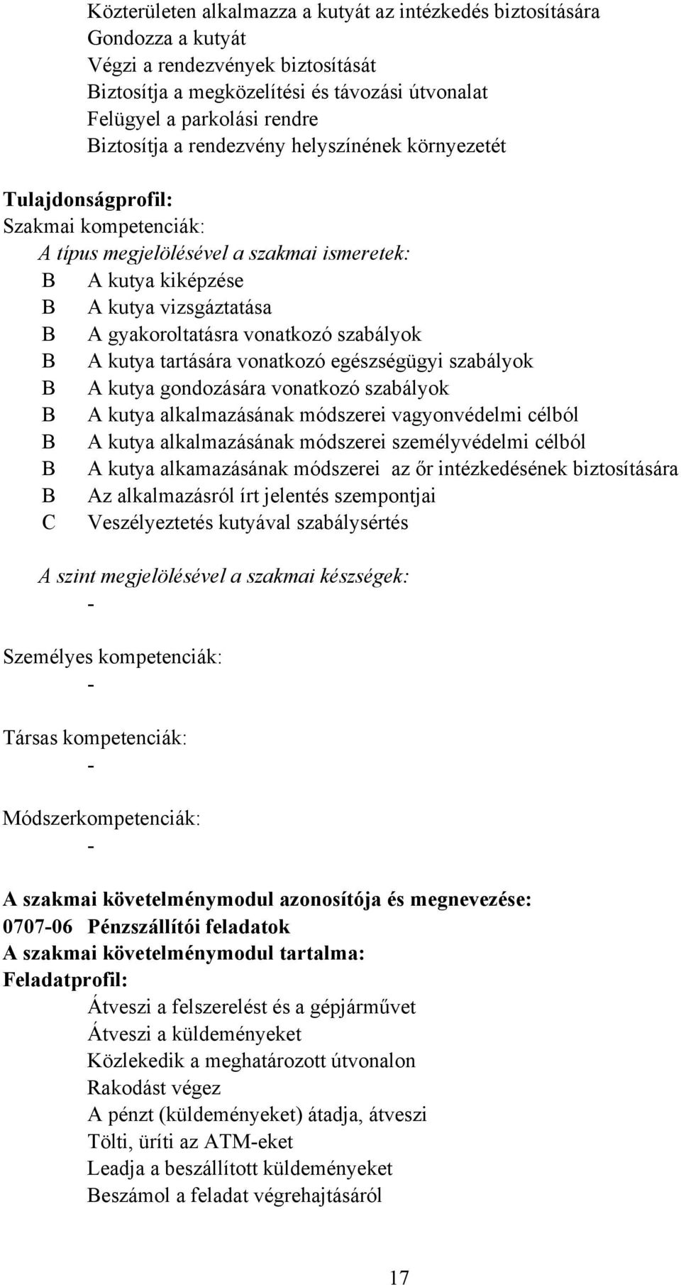 szabályok A kutya tartására vonatkozó egészségügyi szabályok A kutya gondozására vonatkozó szabályok A kutya alkalmazásának módszerei vagyonvédelmi célból A kutya alkalmazásának módszerei