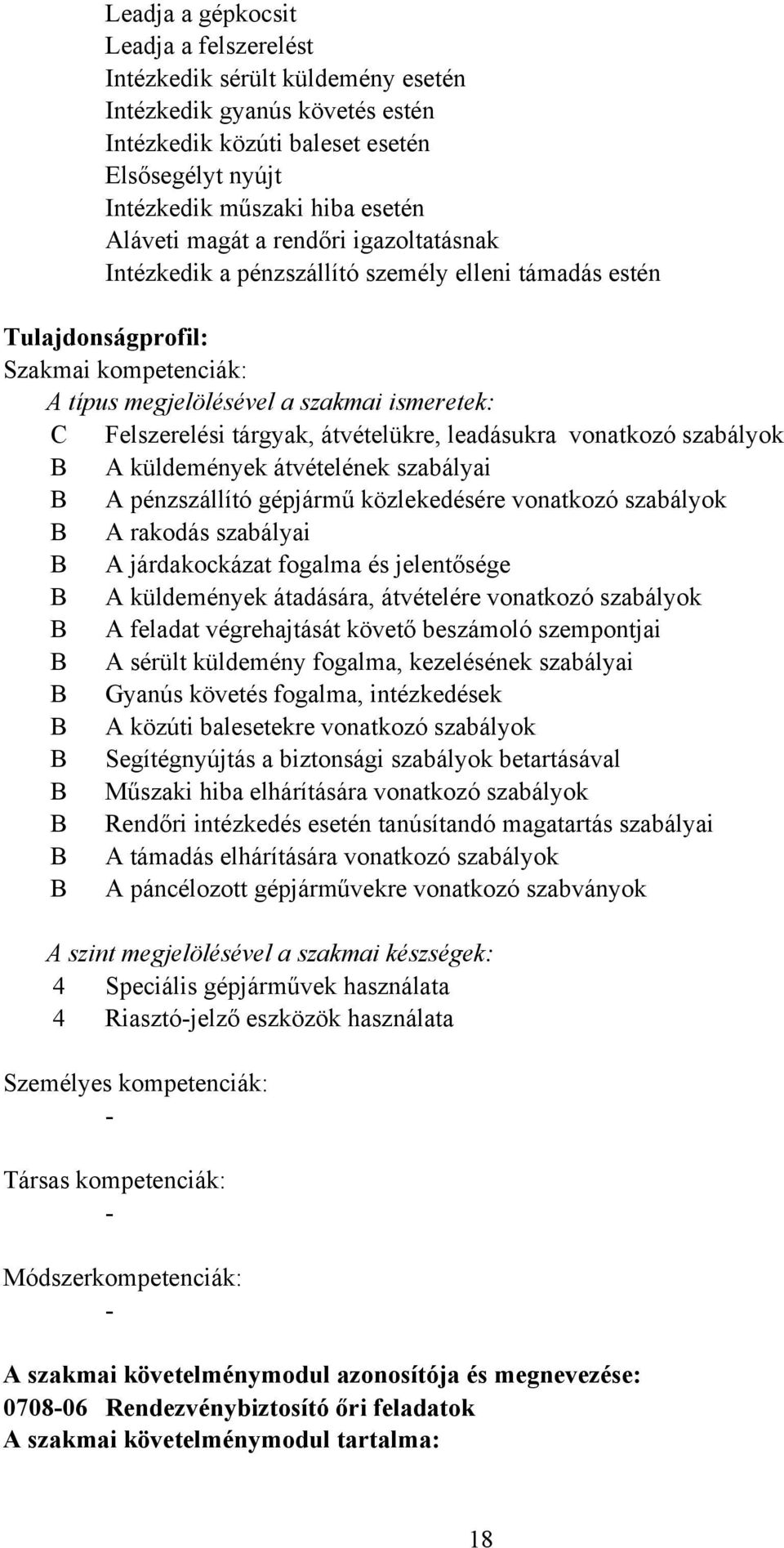 átvételükre, leadásukra vonatkozó szabályok A küldemények átvételének szabályai A pénzszállító gépjármű közlekedésére vonatkozó szabályok A rakodás szabályai A járdakockázat fogalma és jelentősége A