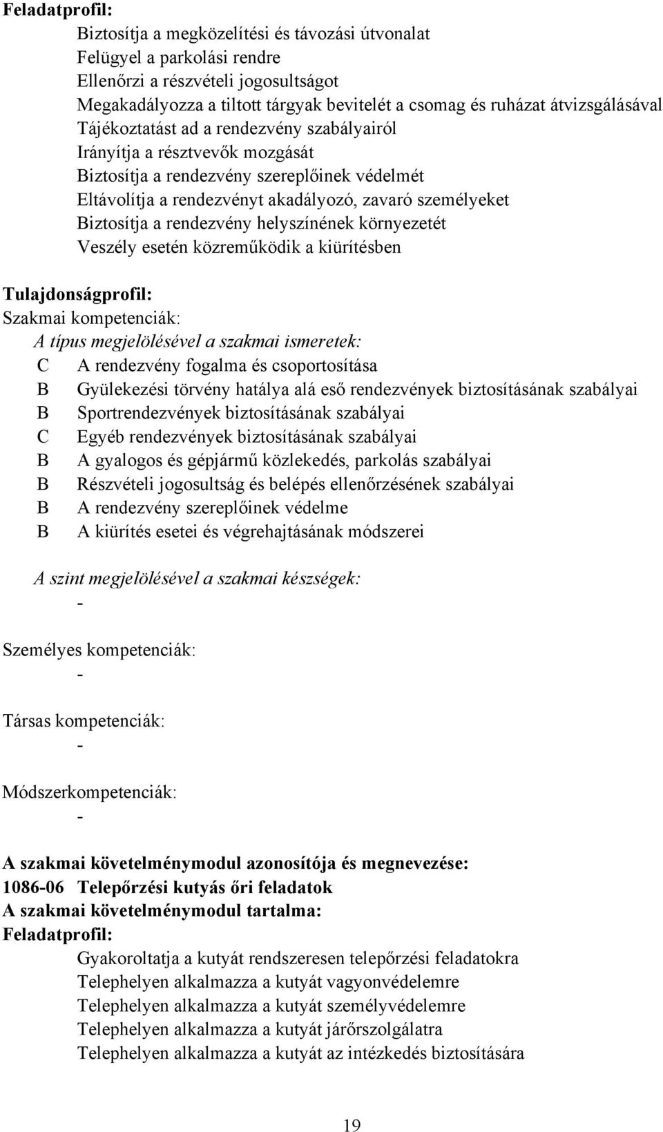 iztosítja a rendezvény helyszínének környezetét Veszély esetén közreműködik a kiürítésben Tulajdonságprofil: Szakmai kompetenciák: A típus megjelölésével a szakmai ismeretek: C A rendezvény fogalma