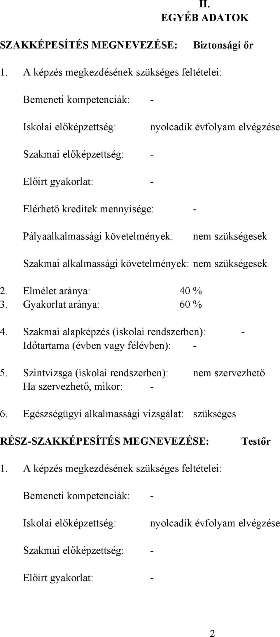 Pályaalkalmassági követelmények: nem szükségesek Szakmai alkalmassági követelmények: nem szükségesek 2. Elmélet aránya: 40 % 3. Gyakorlat aránya: 60 % 4.