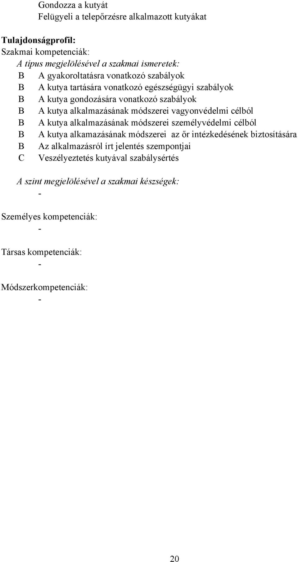 vagyonvédelmi célból A kutya alkalmazásának módszerei személyvédelmi célból A kutya alkamazásának módszerei az őr intézkedésének biztosítására Az alkalmazásról