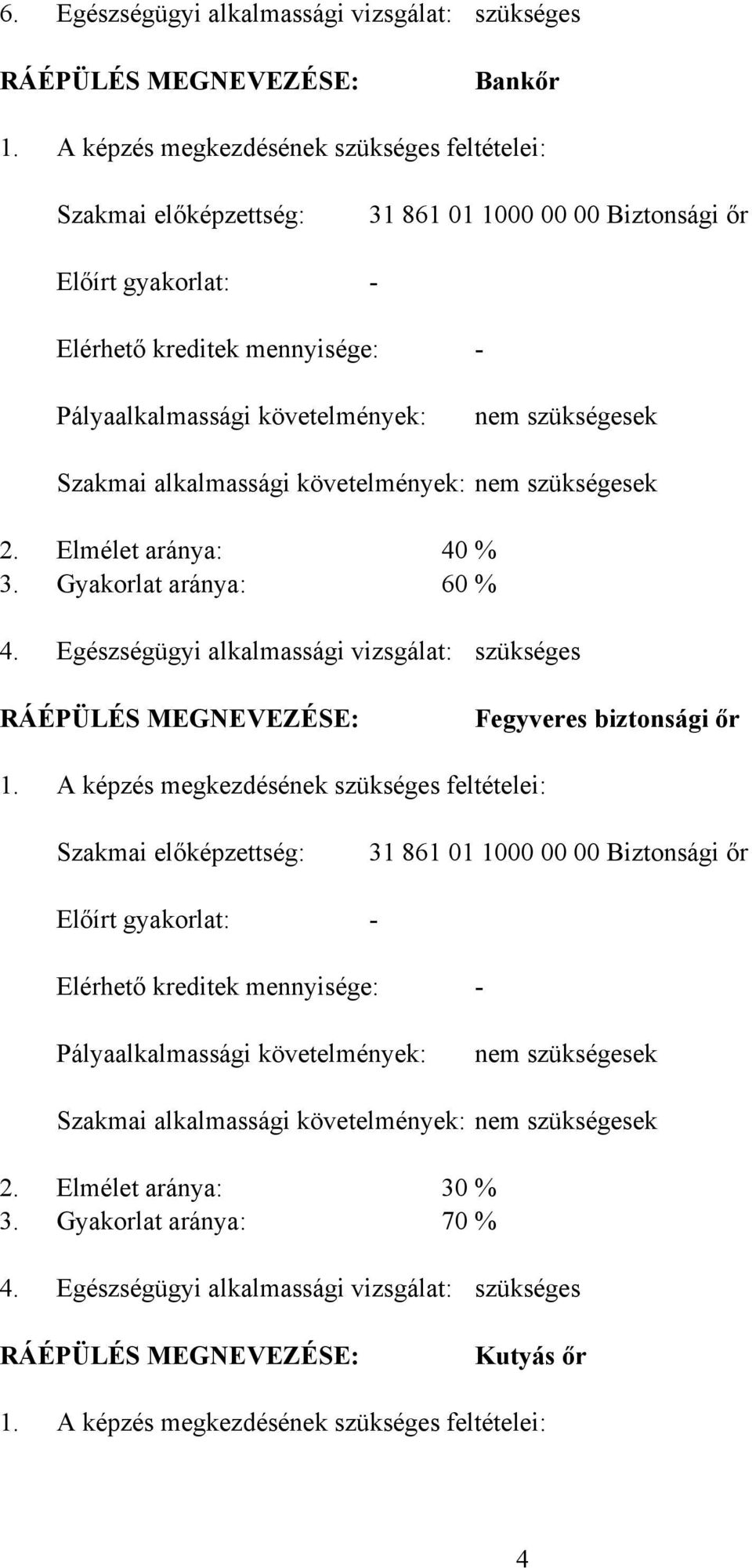 Szakmai alkalmassági követelmények: nem szükségesek 2. Elmélet aránya: 40 % 3. Gyakorlat aránya: 60 % 4. Egészségügyi alkalmassági vizsgálat: szükséges RÁÉPÜLÉS MEGNEVEZÉSE: Fegyveres biztonsági őr 1.