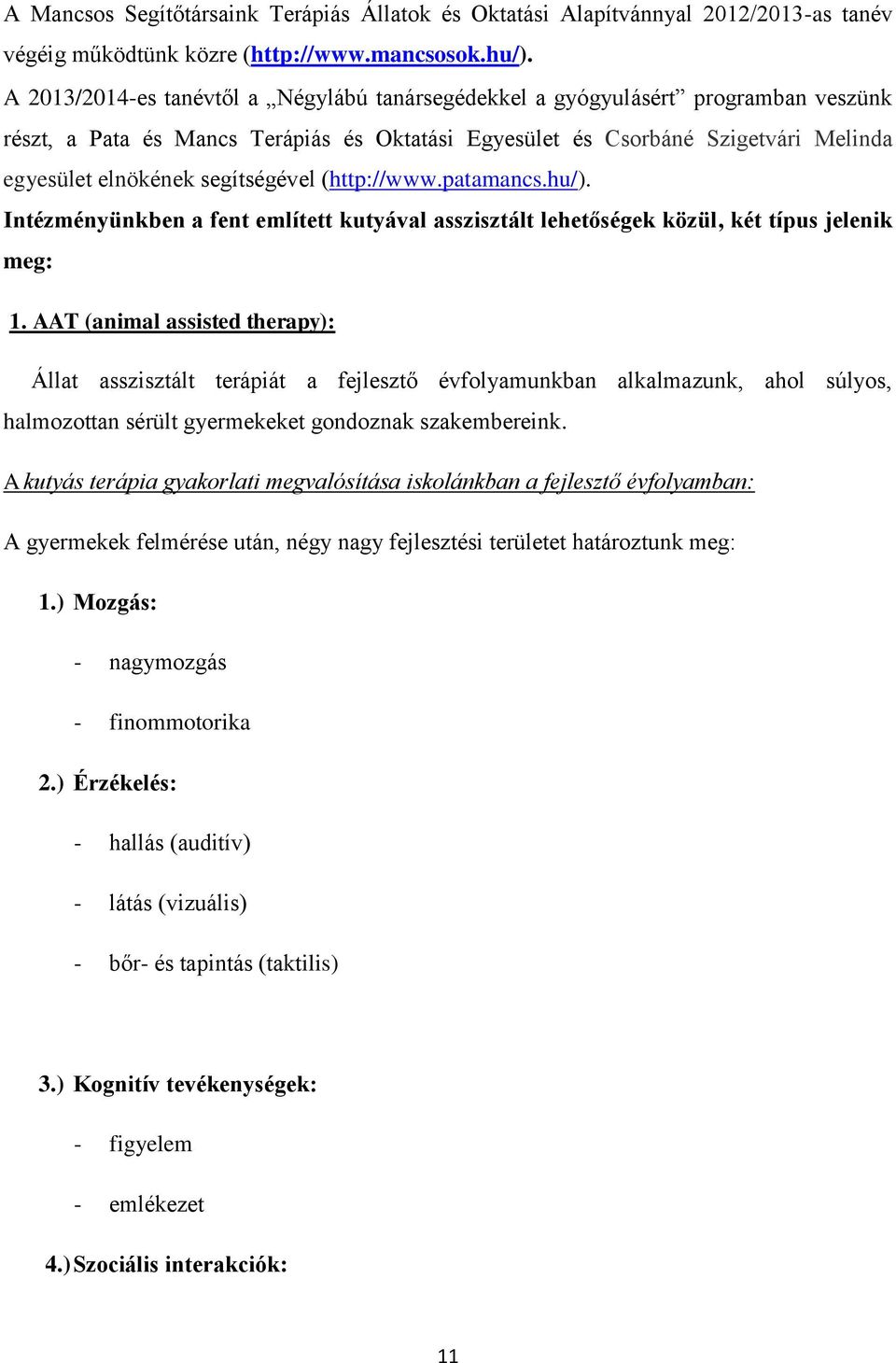 segítségével (http://www.patamancs.hu/). Intézményünkben a fent említett kutyával asszisztált lehetőségek közül, két típus jelenik meg: 1.