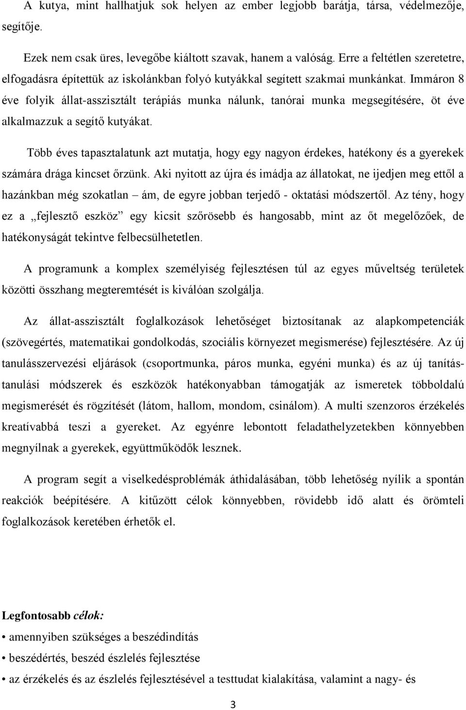 Immáron 8 éve folyik állat-asszisztált terápiás munka nálunk, tanórai munka megsegítésére, öt éve alkalmazzuk a segítő kutyákat.