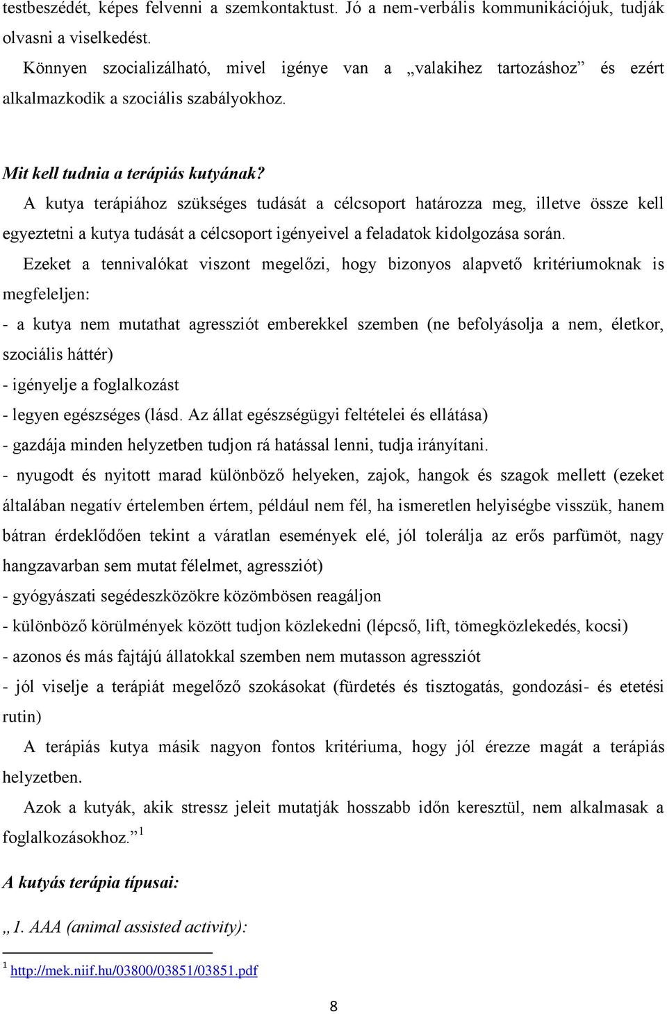 A kutya terápiához szükséges tudását a célcsoport határozza meg, illetve össze kell egyeztetni a kutya tudását a célcsoport igényeivel a feladatok kidolgozása során.